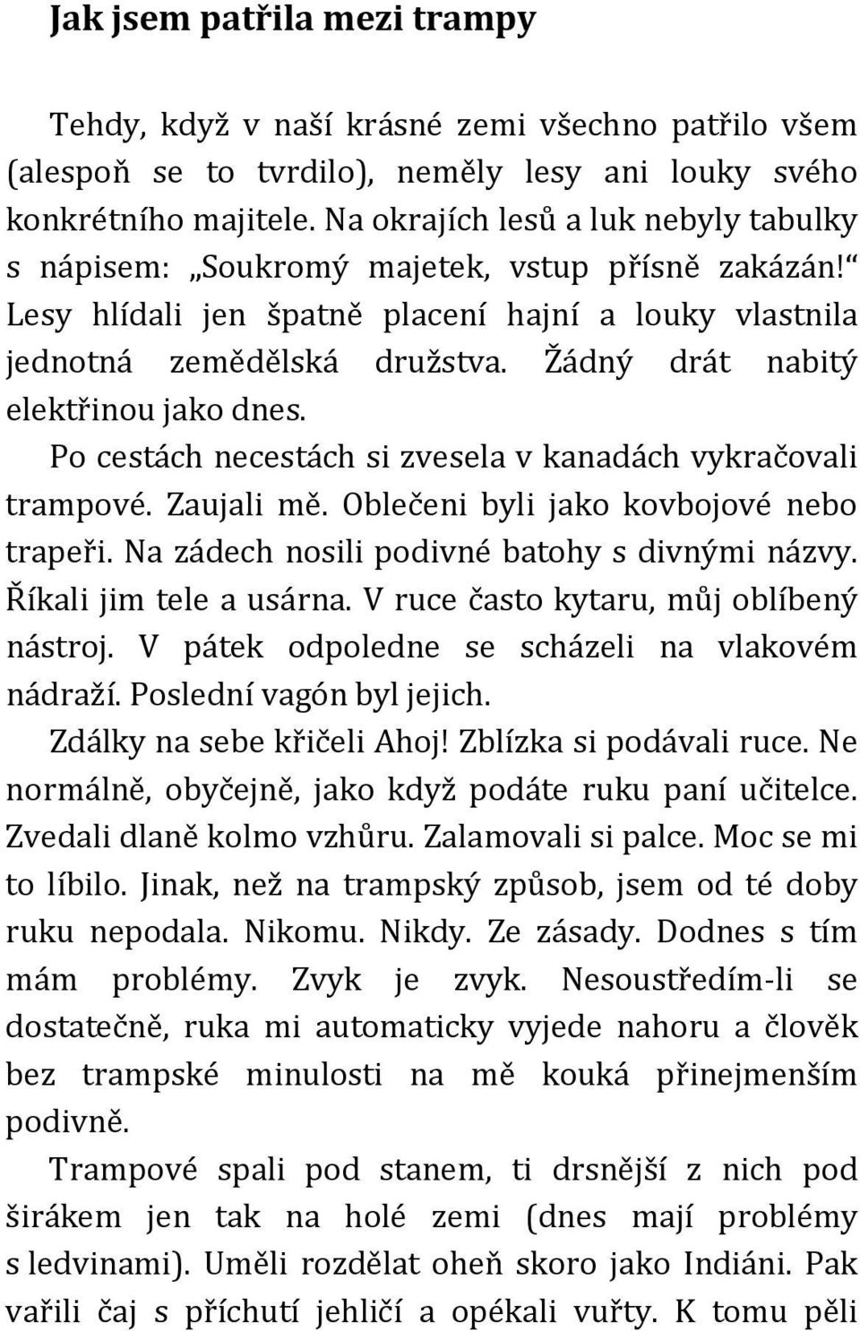 Žádný drát nabitý elektřinou jako dnes. Po cestách necestách si zvesela v kanadách vykračovali trampové. Zaujali mě. Oblečeni byli jako kovbojové nebo trapeři.