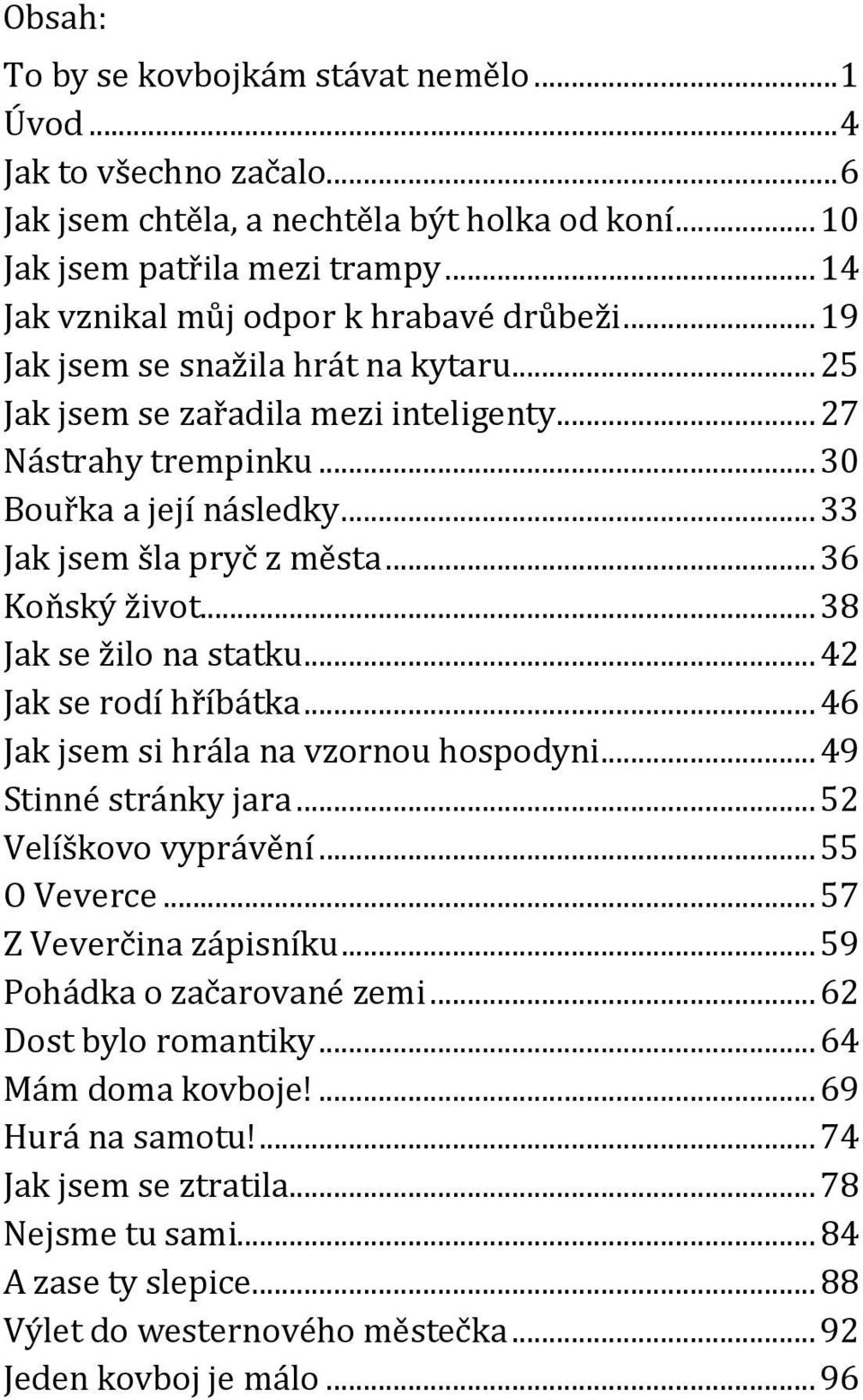 .. 33 Jak jsem šla pryč z města... 36 Koňský život... 38 Jak se žilo na statku... 42 Jak se rodí hříbátka... 46 Jak jsem si hrála na vzornou hospodyni... 49 Stinné stránky jara.