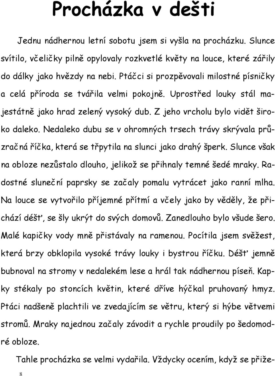 Nedaleko dubu se v ohromných trsech trávy skrývala průzračná říčka, která se třpytila na slunci jako drahý šperk. Slunce však na obloze nezůstalo dlouho, jelikož se přihnaly temné šedé mraky.