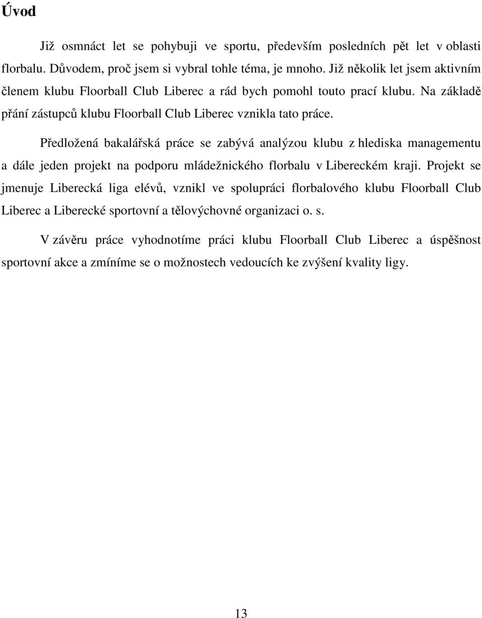 Předložená bakalářská práce se zabývá analýzou klubu z hlediska managementu a dále jeden projekt na podporu mládežnického florbalu v Libereckém kraji.