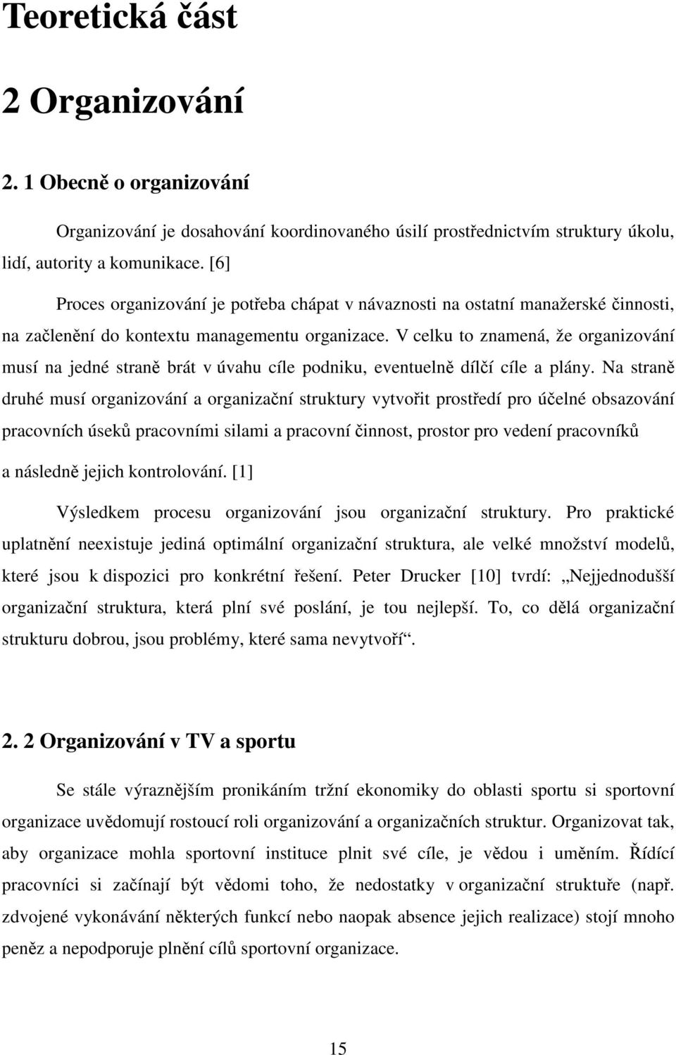 V celku to znamená, že organizování musí na jedné straně brát v úvahu cíle podniku, eventuelně dílčí cíle a plány.