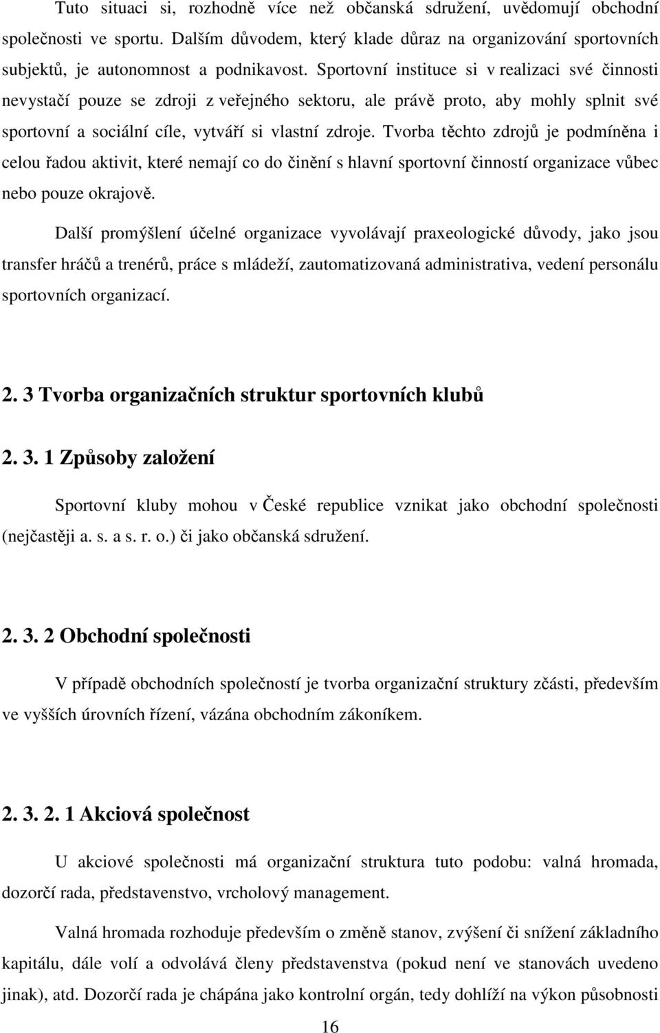 Tvorba těchto zdrojů je podmíněna i celou řadou aktivit, které nemají co do činění s hlavní sportovní činností organizace vůbec nebo pouze okrajově.