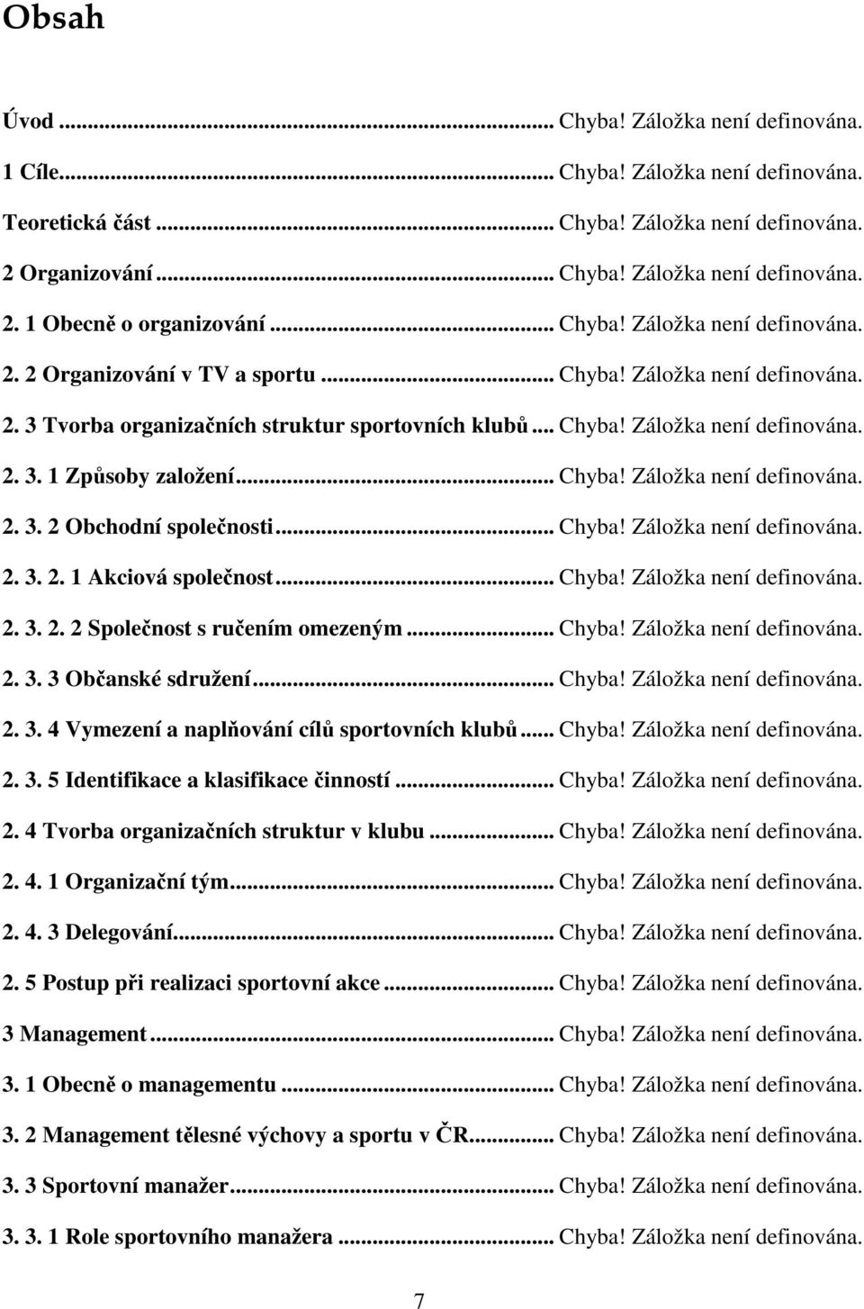 .. Chyba! Záložka není definována. 2. 3. 2 Obchodní společnosti... Chyba! Záložka není definována. 2. 3. 2. 1 Akciová společnost... Chyba! Záložka není definována. 2. 3. 2. 2 Společnost s ručením omezeným.