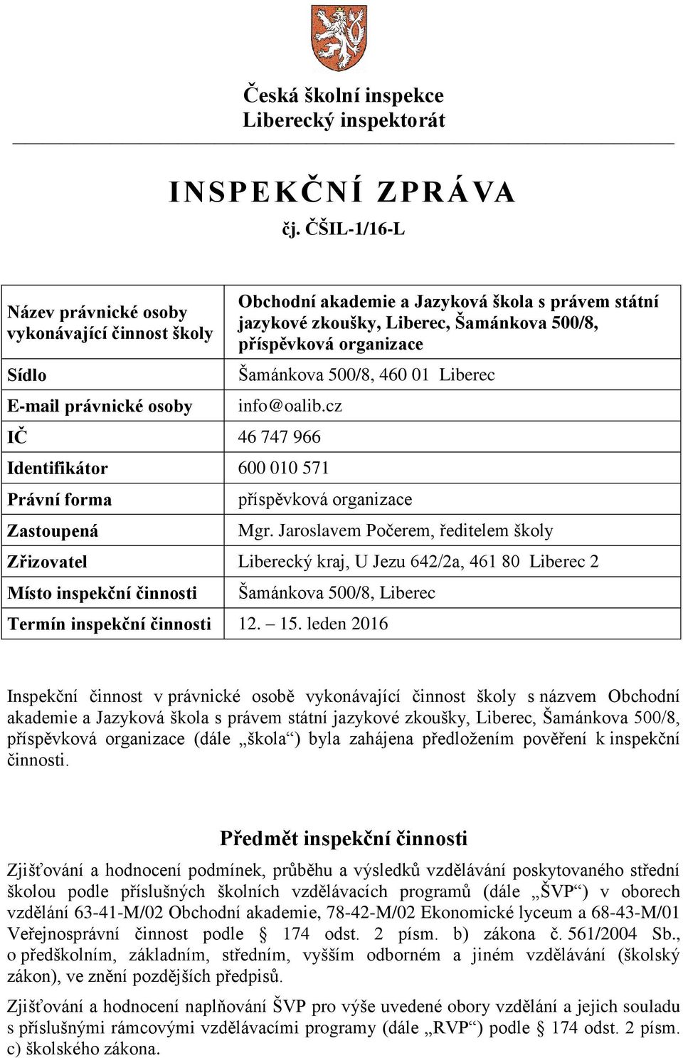 organizace Šamánkova 500/8, 460 01 Liberec info@oalib.cz IČ 46 747 966 Identifikátor 600 010 571 Právní forma Zastoupená příspěvková organizace Mgr.