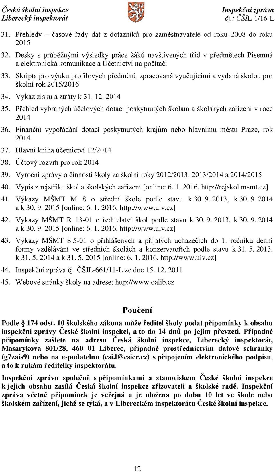 Skripta pro výuku profilových předmětů, zpracovaná vyučujícími a vydaná školou pro školní rok 2015/2016 34. Výkaz zisku a ztráty k 31. 12. 2014 35.