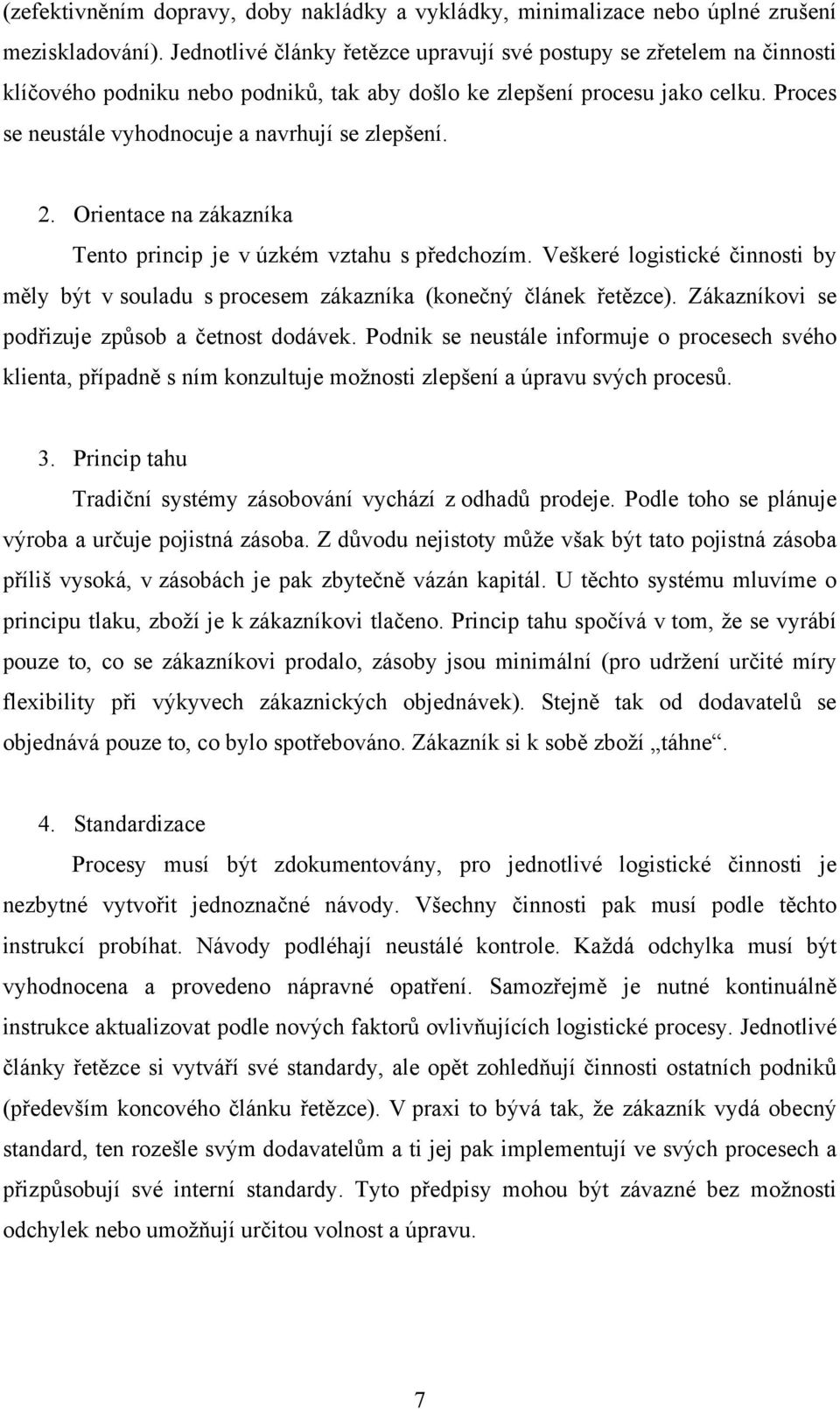 Proces se neustále vyhodnocuje a navrhují se zlepšení. 2. Orientace na zákazníka Tento princip je v úzkém vztahu s předchozím.