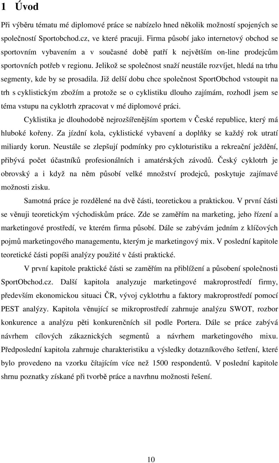 Jelikož se společnost snaží neustále rozvíjet, hledá na trhu segmenty, kde by se prosadila.