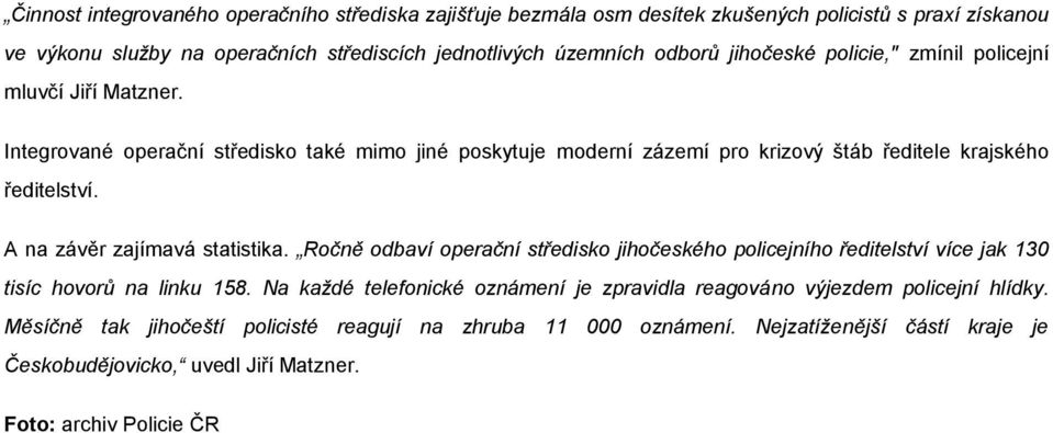 A na závěr zajímavá statistika. Ročně odbaví operační středisko jihočeského policejního ředitelství více jak 130 tisíc hovorů na linku 158.