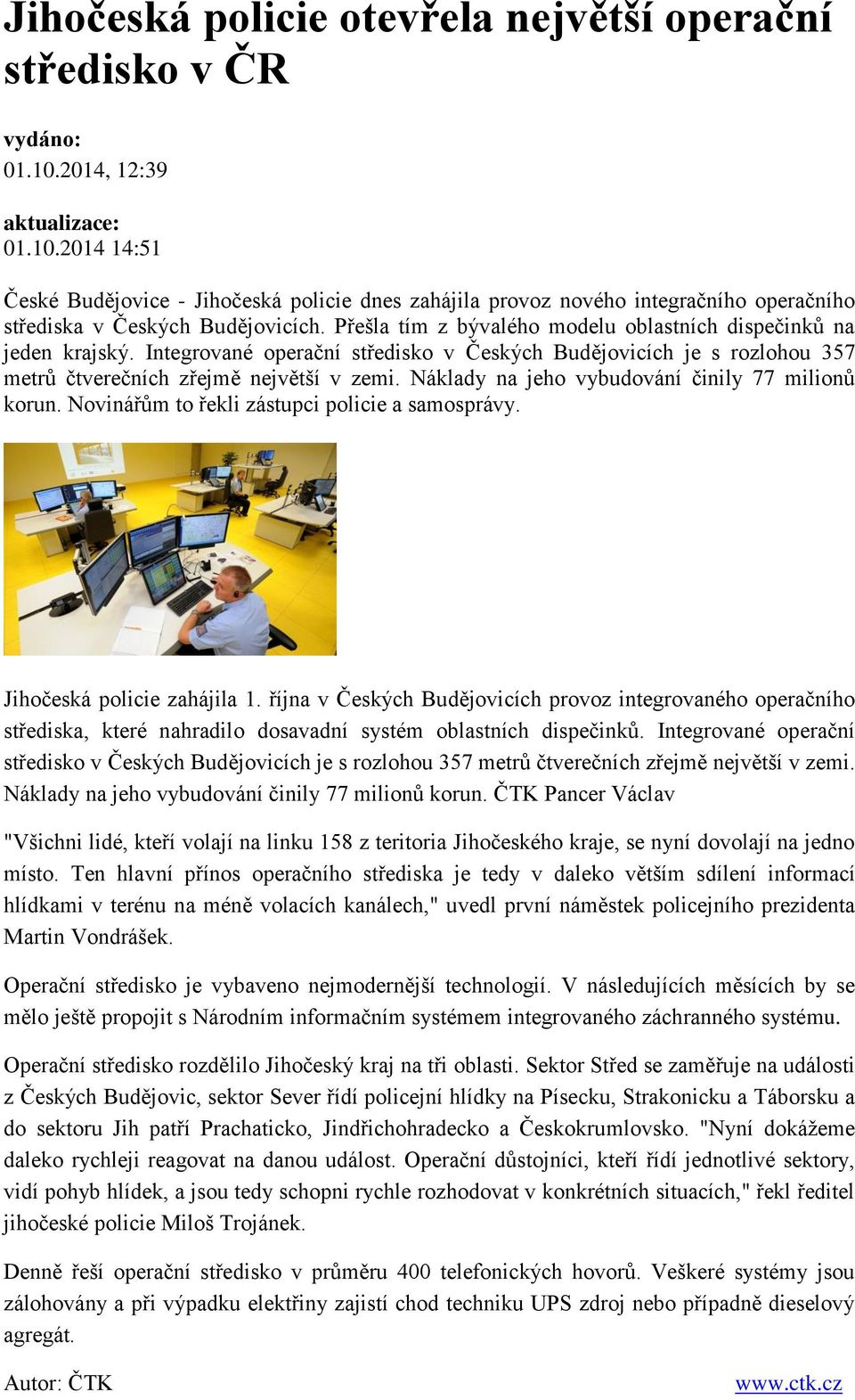 Přešla tím z bývalého modelu oblastních dispečinků na jeden krajský. Integrované operační středisko v Českých Budějovicích je s rozlohou 357 metrů čtverečních zřejmě největší v zemi.