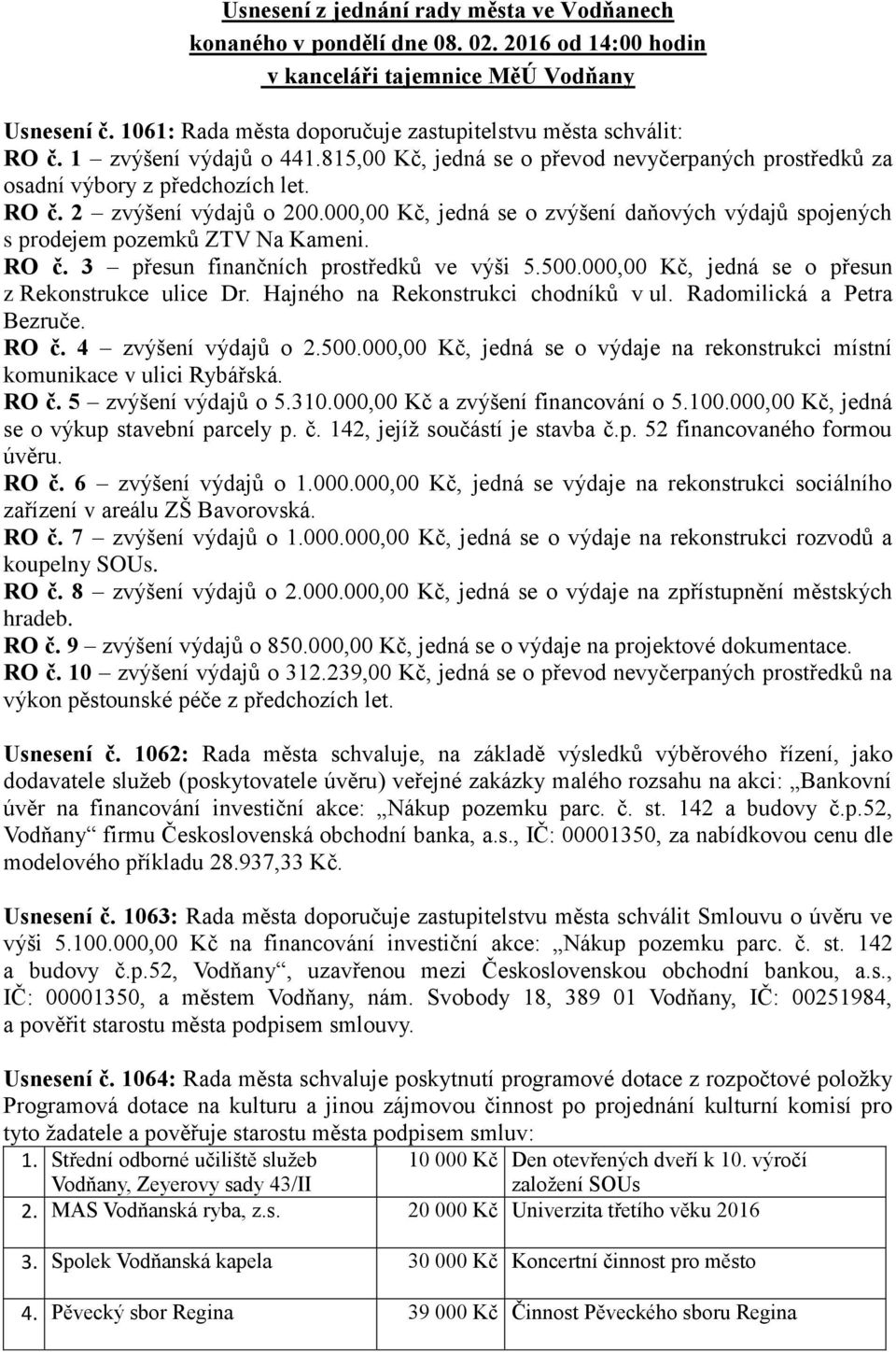 000,00 Kč, jedná se o zvýšení daňových výdajů spojených s prodejem pozemků ZTV Na Kameni. RO č. 3 přesun finančních prostředků ve výši 5.500.000,00 Kč, jedná se o přesun z Rekonstrukce ulice Dr.