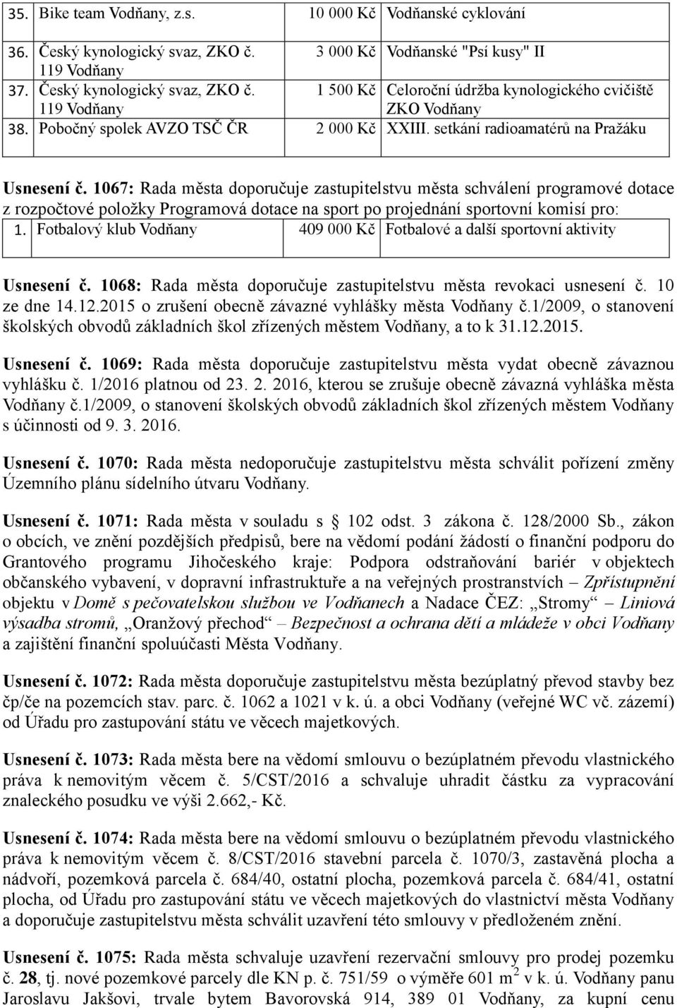 1067: Rada města doporučuje zastupitelstvu města schválení programové dotace z rozpočtové položky Programová dotace na sport po projednání sportovní komisí pro: 1.