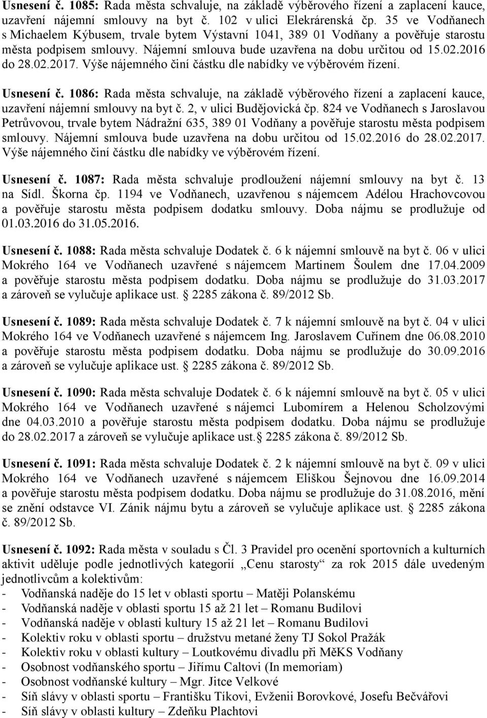 Výše nájemného činí částku dle nabídky ve výběrovém řízení. Usnesení č. 1086: Rada města schvaluje, na základě výběrového řízení a zaplacení kauce, uzavření nájemní smlouvy na byt č.