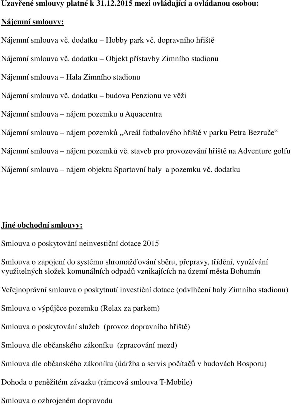 dodatku budova Penzionu ve věži Nájemní smlouva nájem pozemku u Aquacentra Nájemní smlouva nájem pozemků Areál fotbalového hřiště v parku Petra Bezruče Nájemní smlouva nájem pozemků vč.