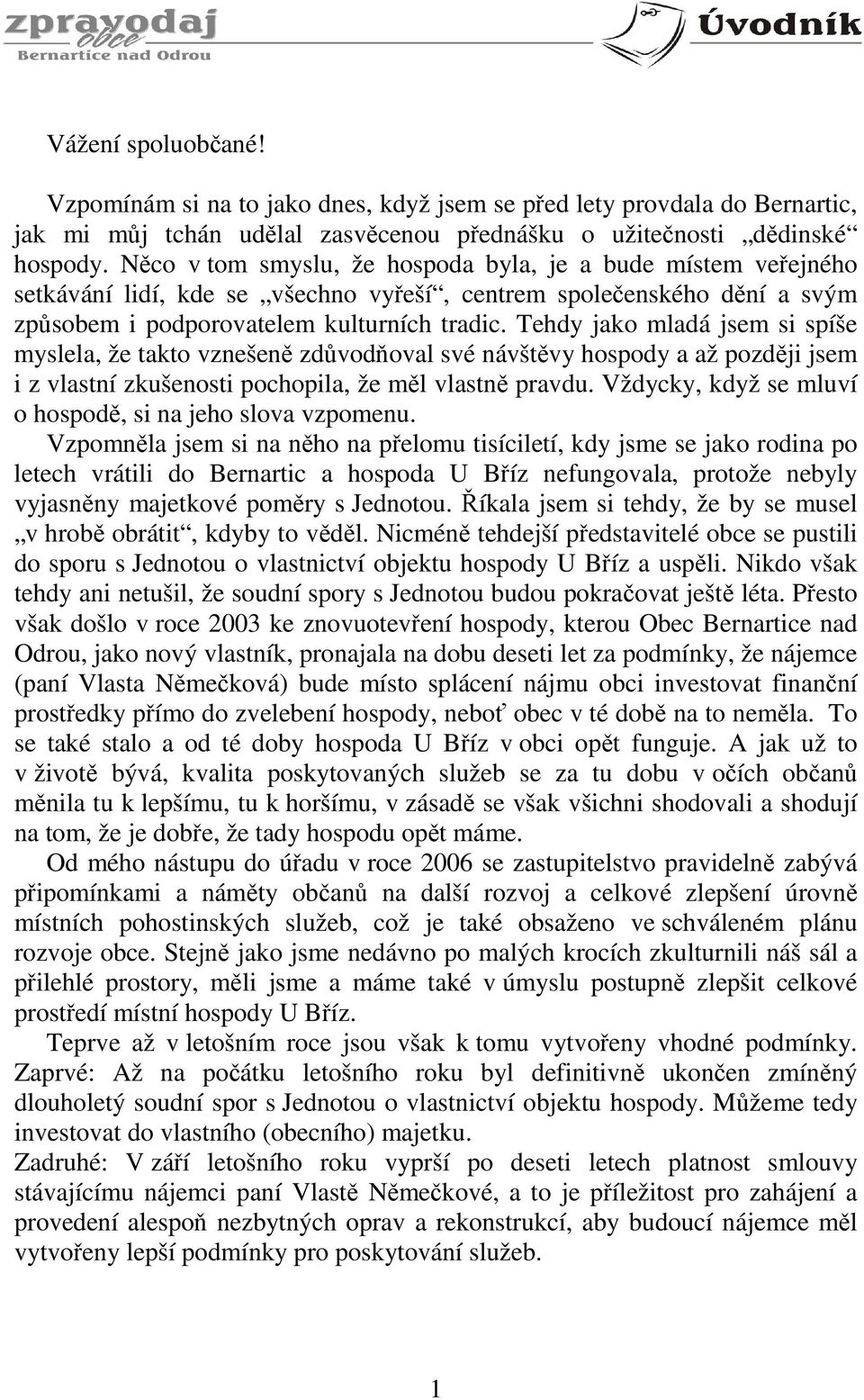 Tehdy jako mladá jsem si spíše myslela, že takto vznešeně zdůvodňoval své návštěvy hospody a až později jsem i z vlastní zkušenosti pochopila, že měl vlastně pravdu.