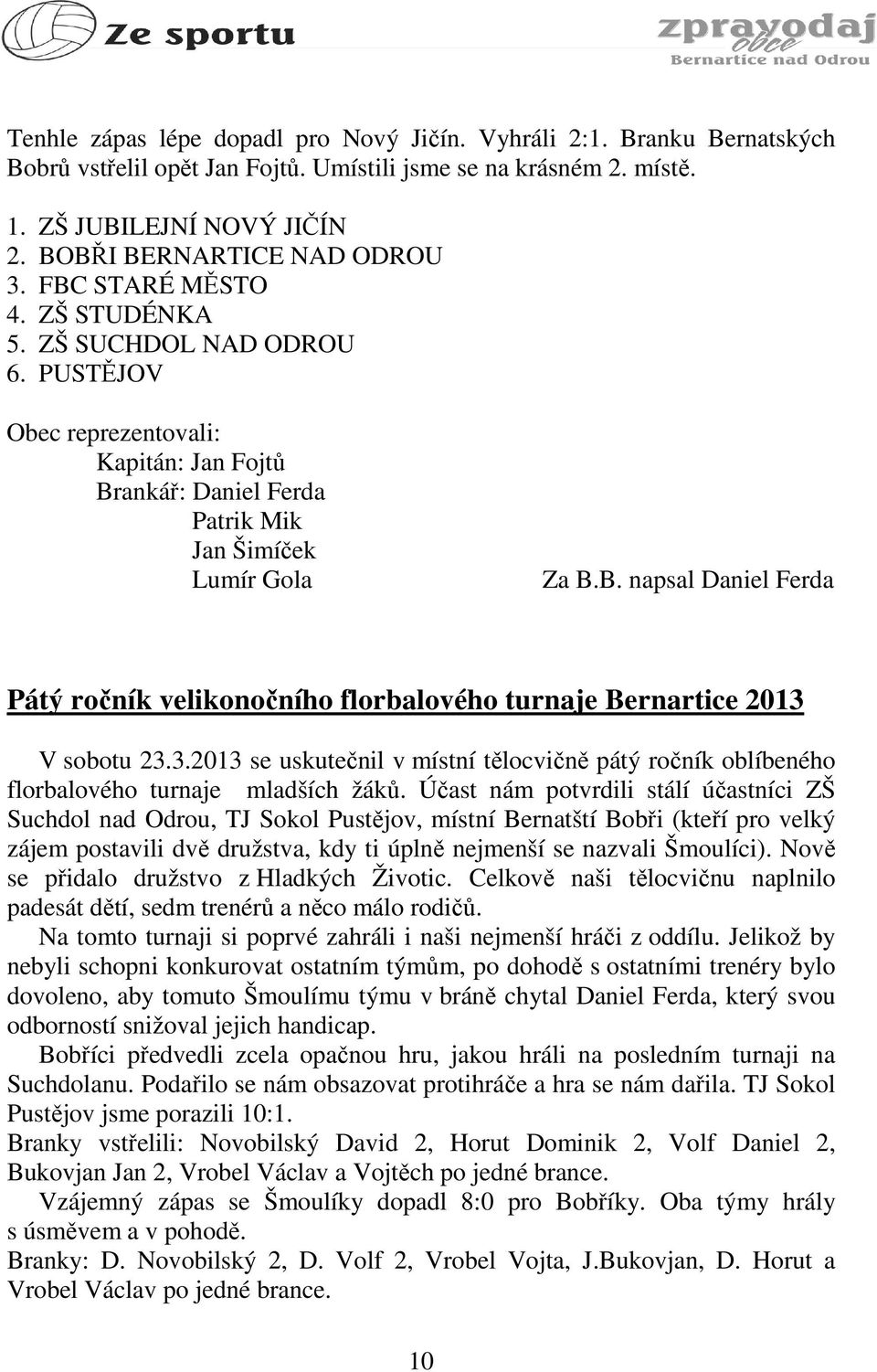 3.2013 se uskutečnil v místní tělocvičně pátý ročník oblíbeného florbalového turnaje mladších žáků.