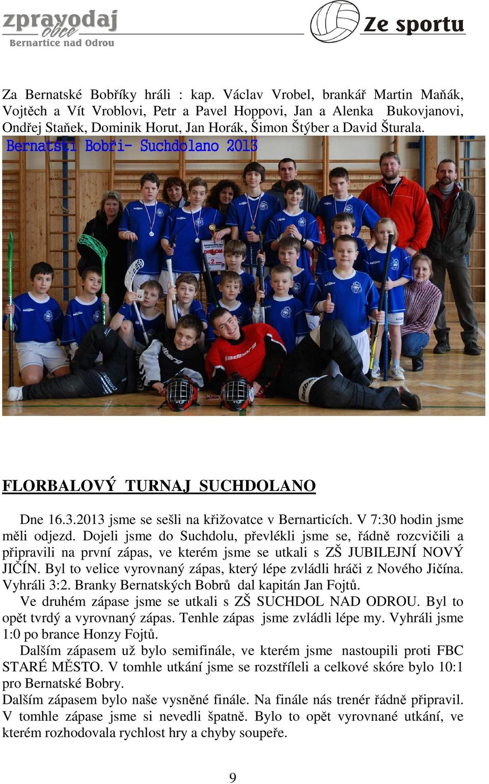 FLORBALOVÝ TURNAJ SUCHDOLANO Dne 16.3.2013 jsme se sešli na křižovatce v Bernarticích. V 7:30 hodin jsme měli odjezd.