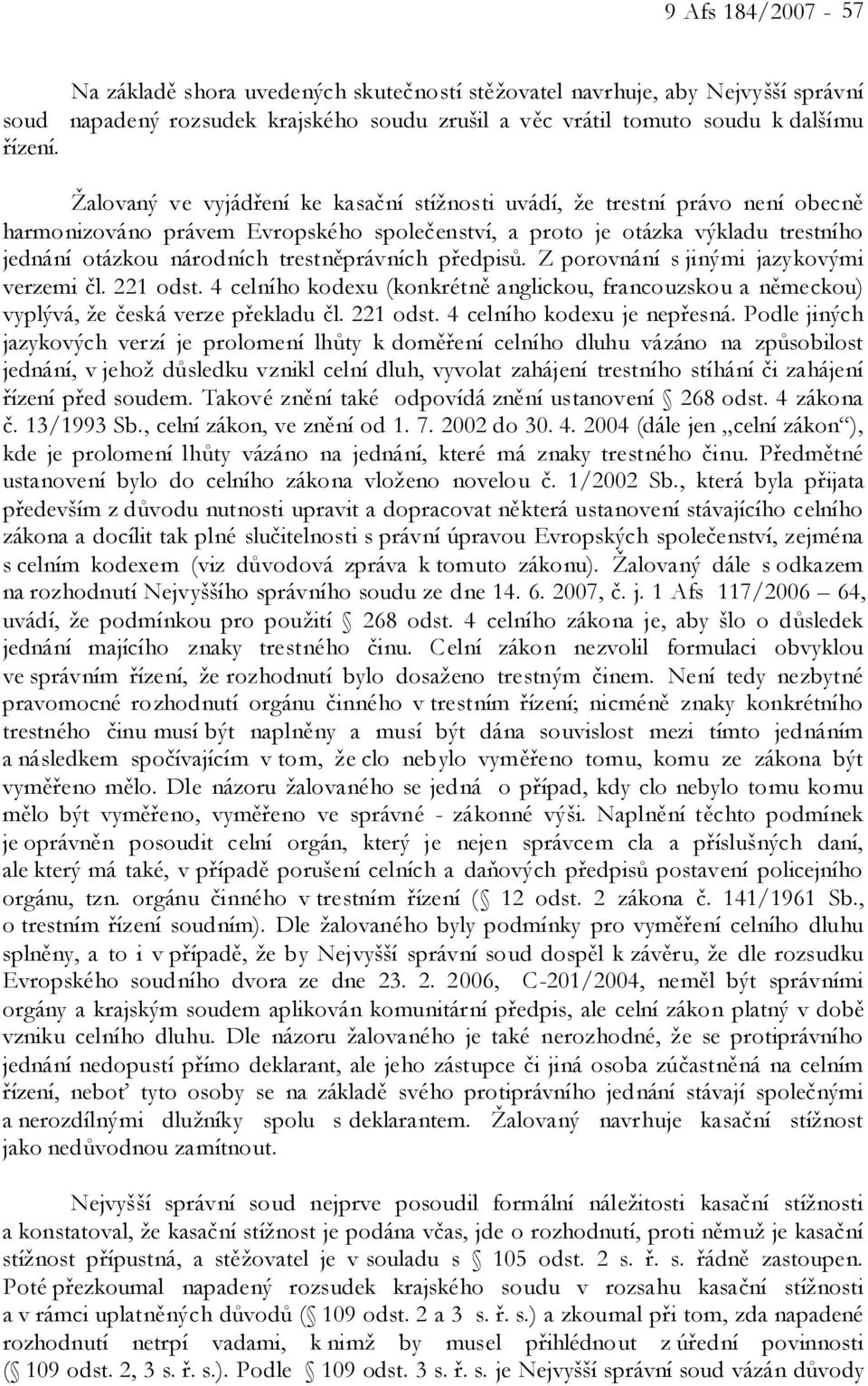 trestněprávních předpisů. Z porovnání s jinými jazykovými verzemi čl. 221 odst. 4 celního kodexu (konkrétně anglickou, francouzskou a německou) vyplývá, že česká verze překladu čl. 221 odst. 4 celního kodexu je nepřesná.