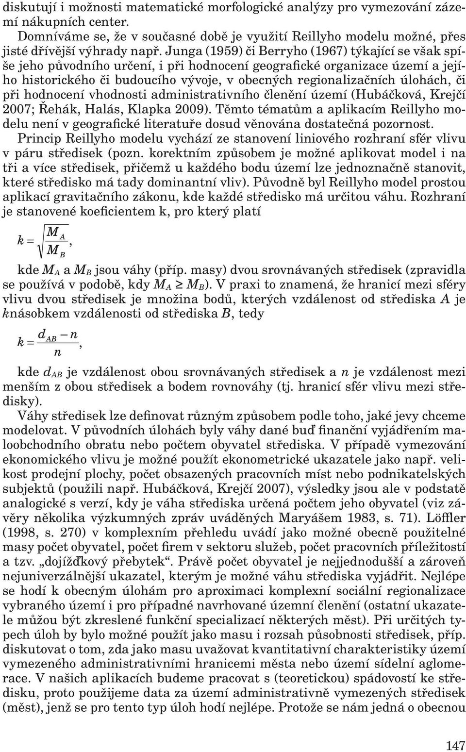 úlohách, či při hodnocení vhodnosti administrativního členění území (Hubáčková, Krejčí 2007; Řehák, Halás, Klapka 2009).