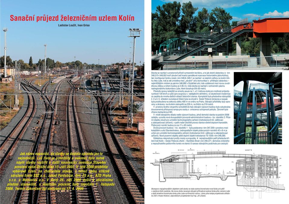 komunikací s přiléhající zástavbou nejkritičtějším místem je pak km 348,892 v Rybářské ulici, kde vzdálenost mezi novou svodidlovou zídkou a rohem budovy je 2,85 m).