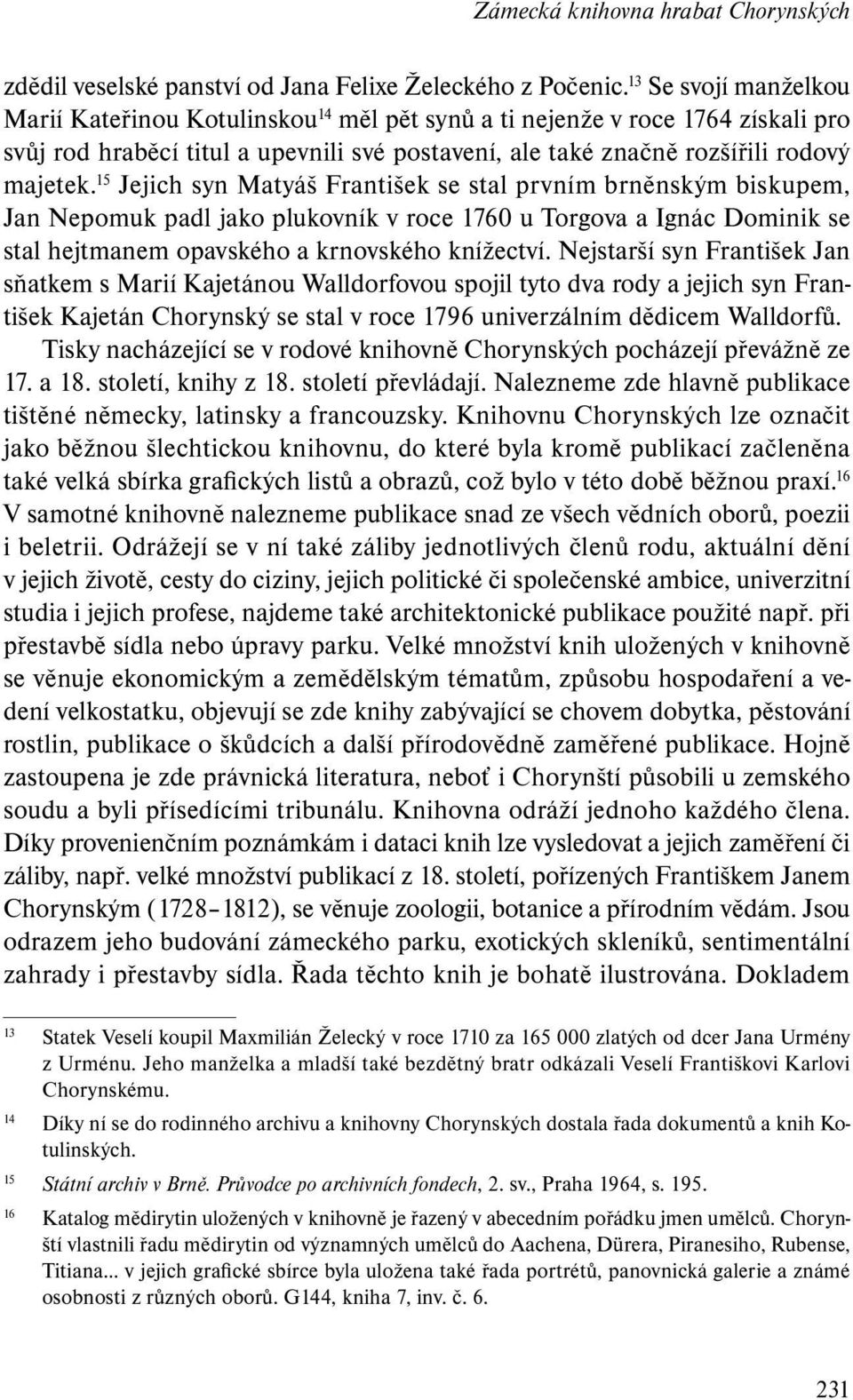 15 Jejich syn Matyáš František se stal prvním brněnským biskupem, Jan Nepomuk padl jako plukovník v roce 1760 u Torgova a Ignác Dominik se stal hejtmanem opavského a krnovského knížectví.