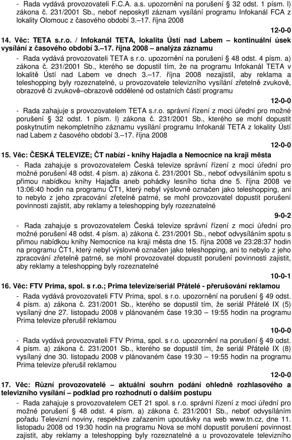 17. října 2008 analýza záznamu - Rada vydává provozovateli TETA s r.o. upozornění na porušení 48 odst. 4 písm. a) zákona č. 231/2001 Sb.