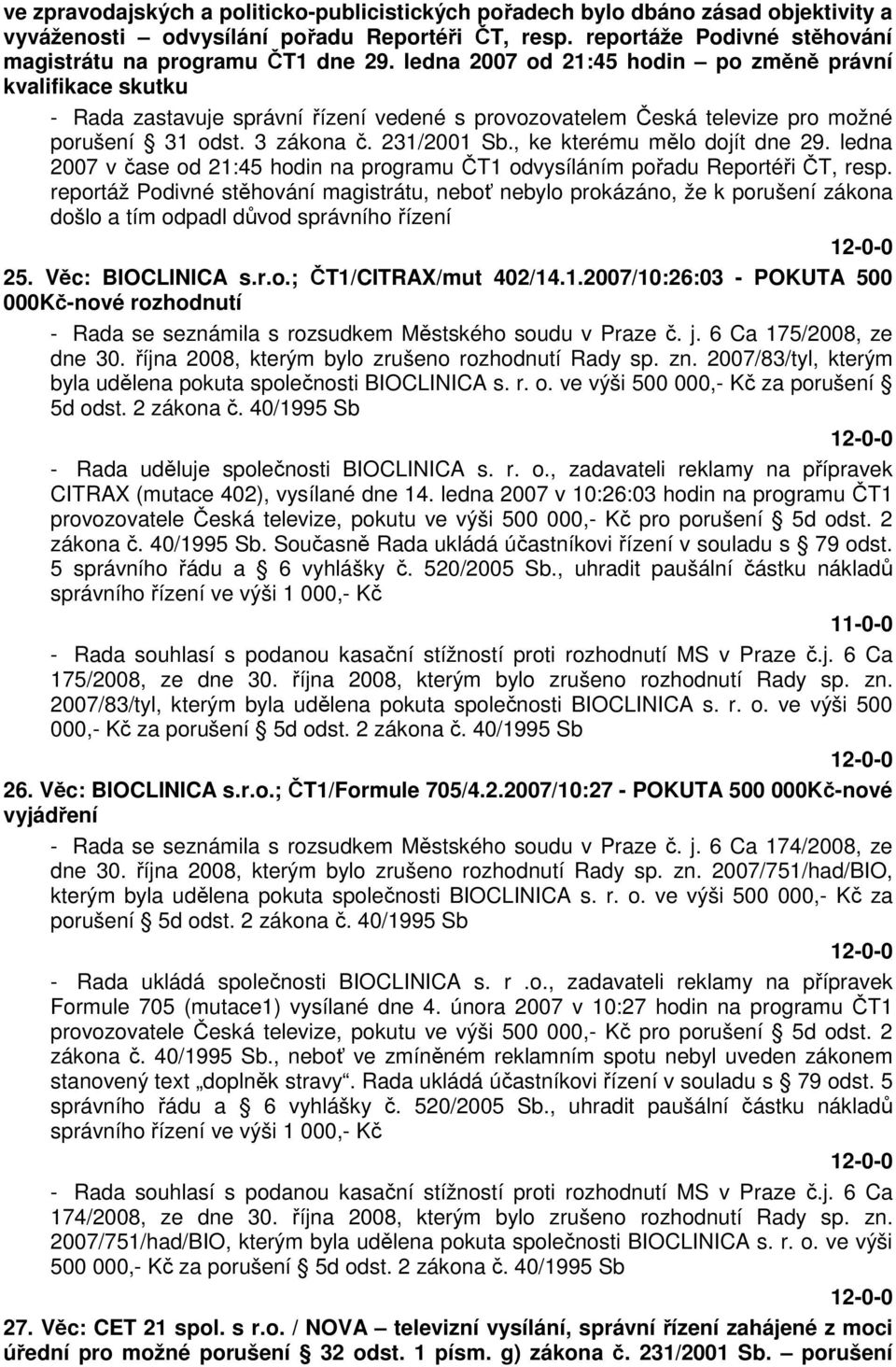 , ke kterému mělo dojít dne 29. ledna 2007 v čase od 21:45 hodin na programu ČT1 odvysíláním pořadu Reportéři ČT, resp.