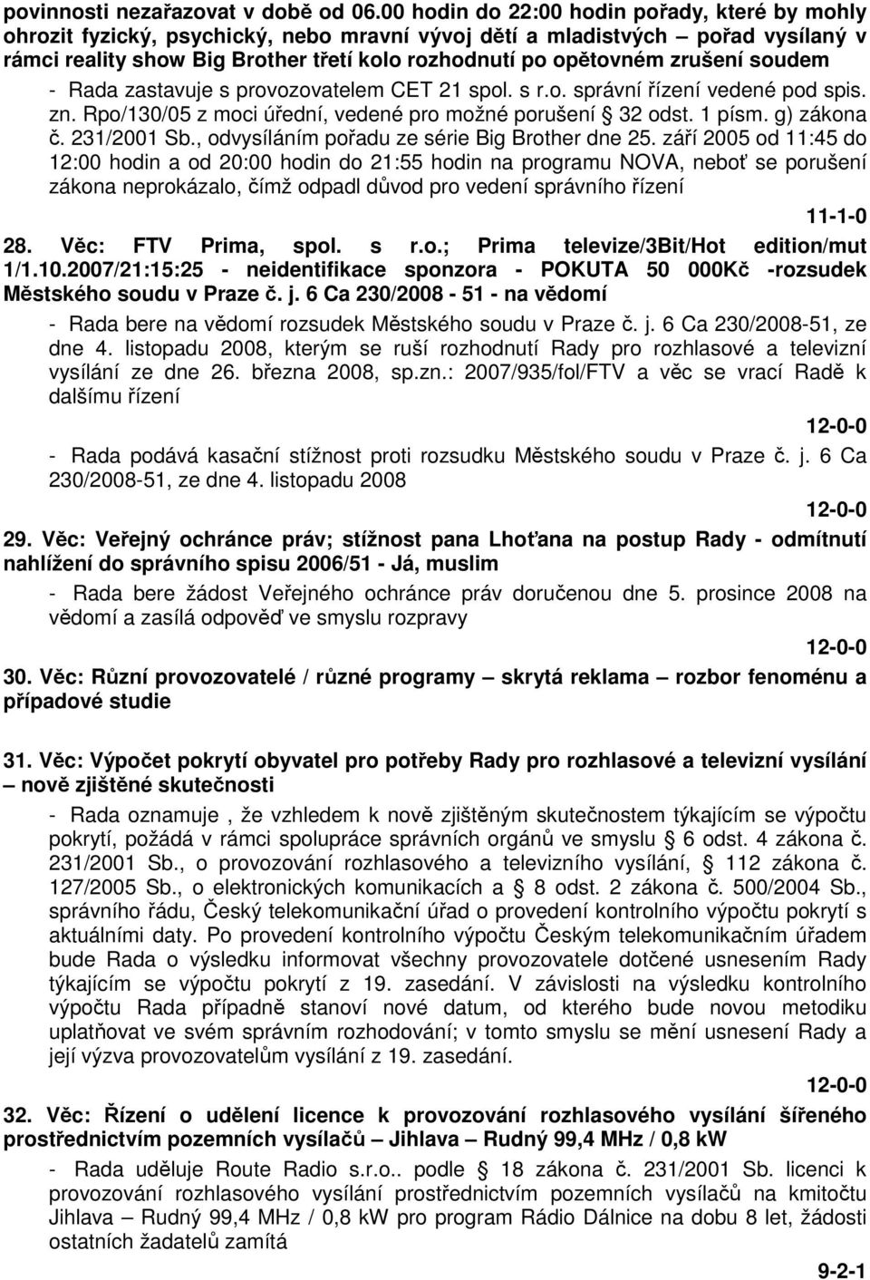 zrušení soudem - Rada zastavuje s provozovatelem CET 21 spol. s r.o. správní řízení vedené pod spis. zn. Rpo/130/05 z moci úřední, vedené pro možné porušení 32 odst. 1 písm. g) zákona č. 231/2001 Sb.