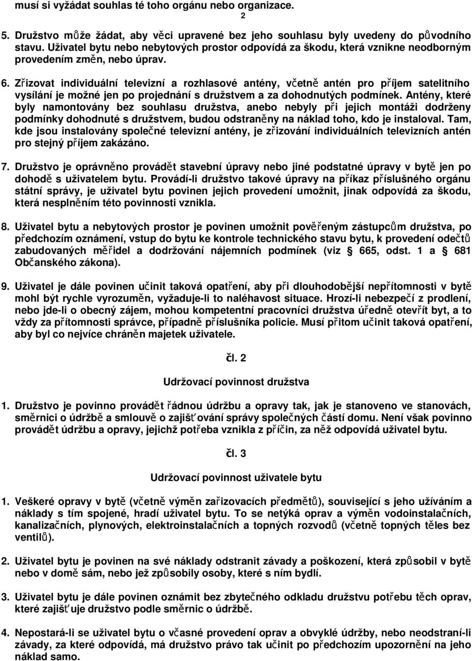 Zřizovat individuální televizní a rozhlasové antény, včetn ě antén pro příjem satelitního vysílání je možné jen po projednání s družstvem a za dohodnutých podmínek.