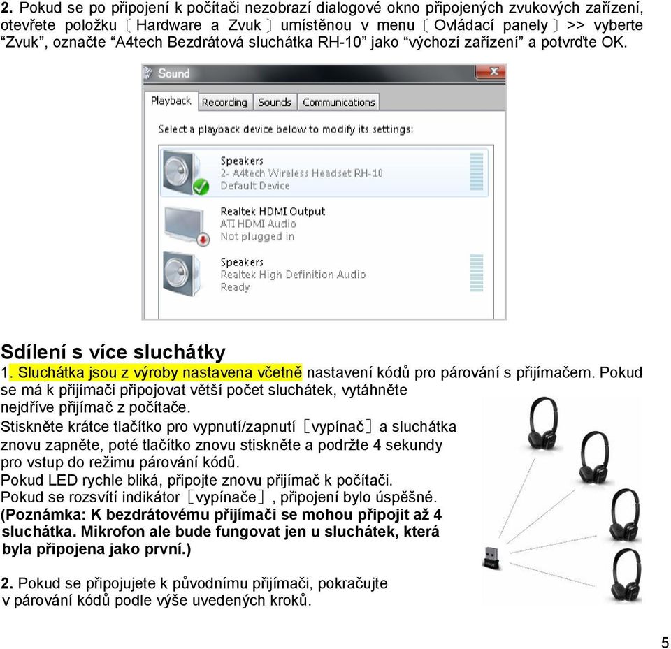 Pokud se má k přijímači připojovat větší počet sluchátek, vytáhněte nejdříve přijímač z počítače.