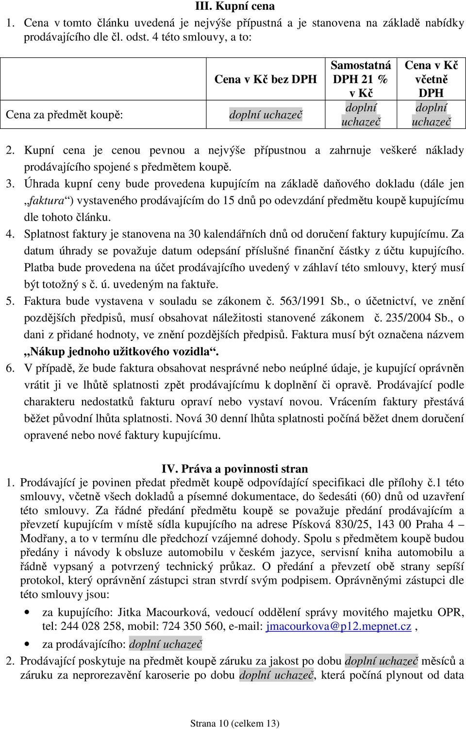 Kupní cena je cenou pevnou a nejvýše přípustnou a zahrnuje veškeré náklady prodávajícího spojené s předmětem koupě. 3.