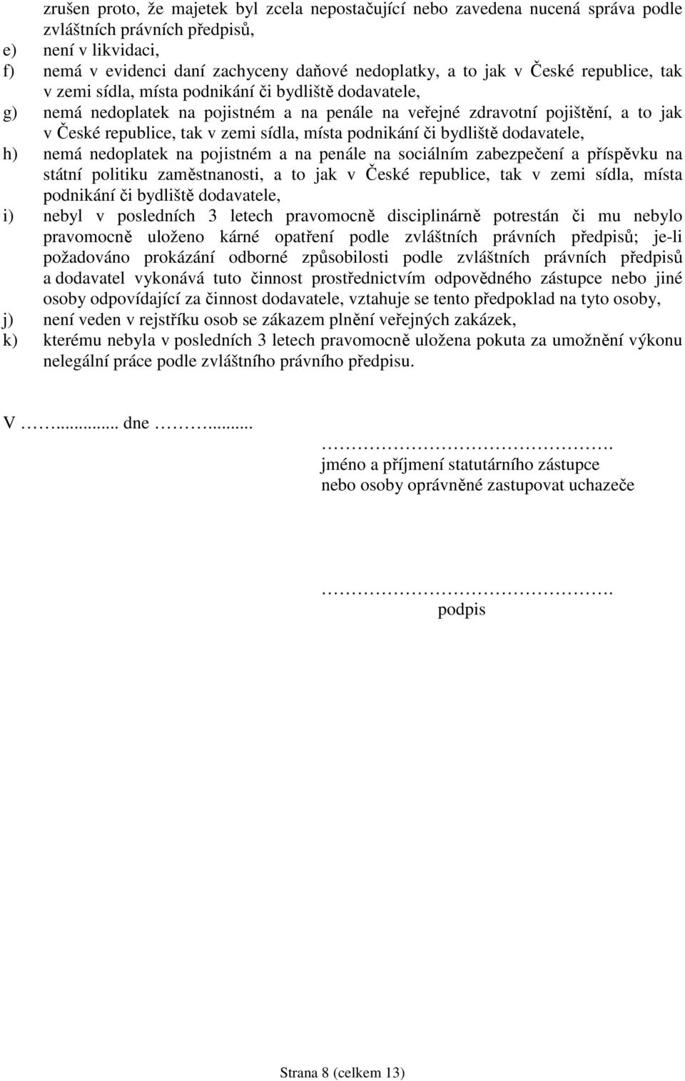 místa podnikání či bydliště dodavatele, h) nemá nedoplatek na pojistném a na penále na sociálním zabezpečení a příspěvku na státní politiku zaměstnanosti, a to jak v České republice, tak v zemi