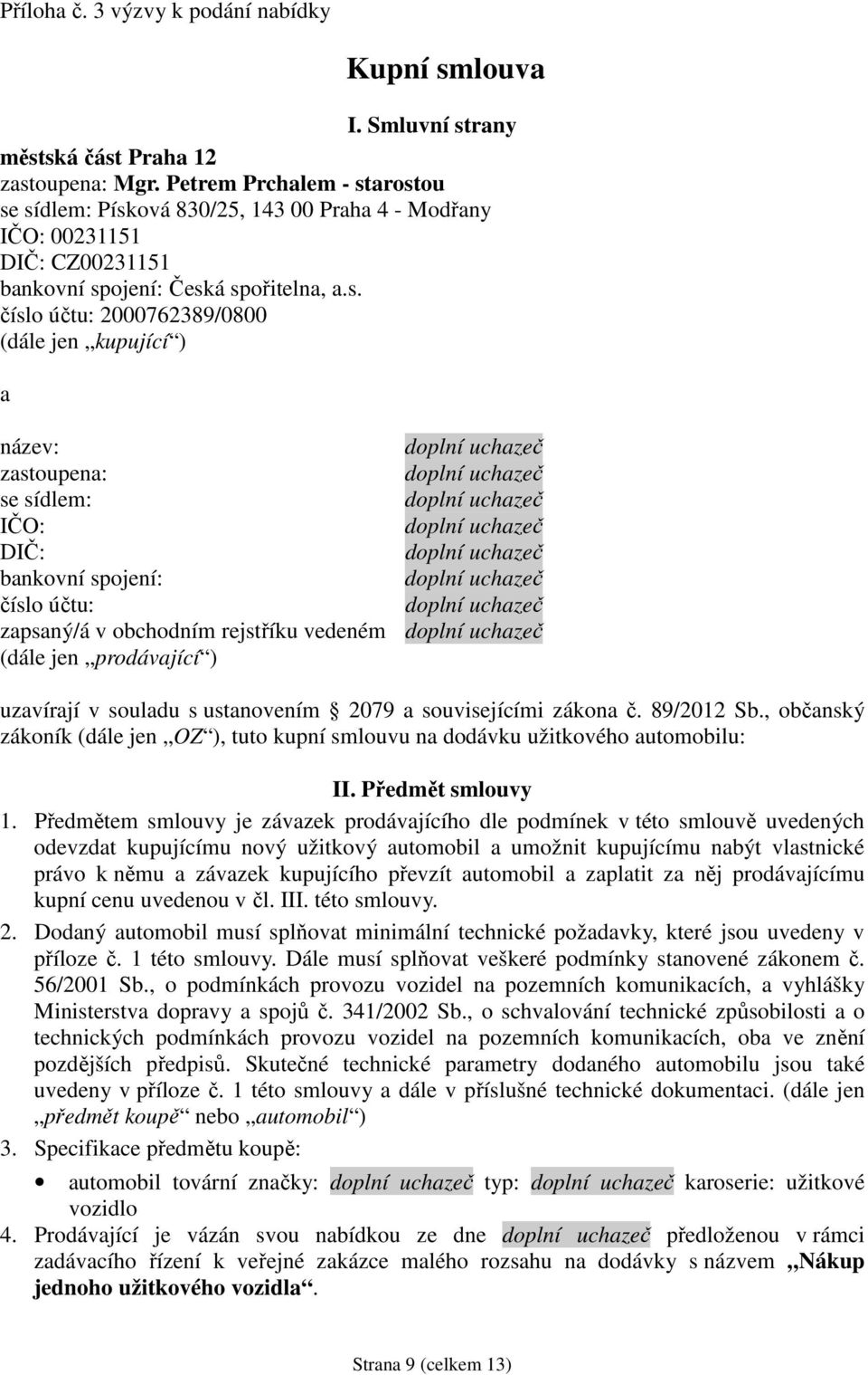 arostou se sídlem: Písková 830/25, 143 00 Praha 4 - Modřany IČO: 00231151 DIČ: CZ00231151 bankovní spojení: Česká spořitelna, a.s. číslo účtu: 2000762389/0800 (dále jen kupující ) a název: