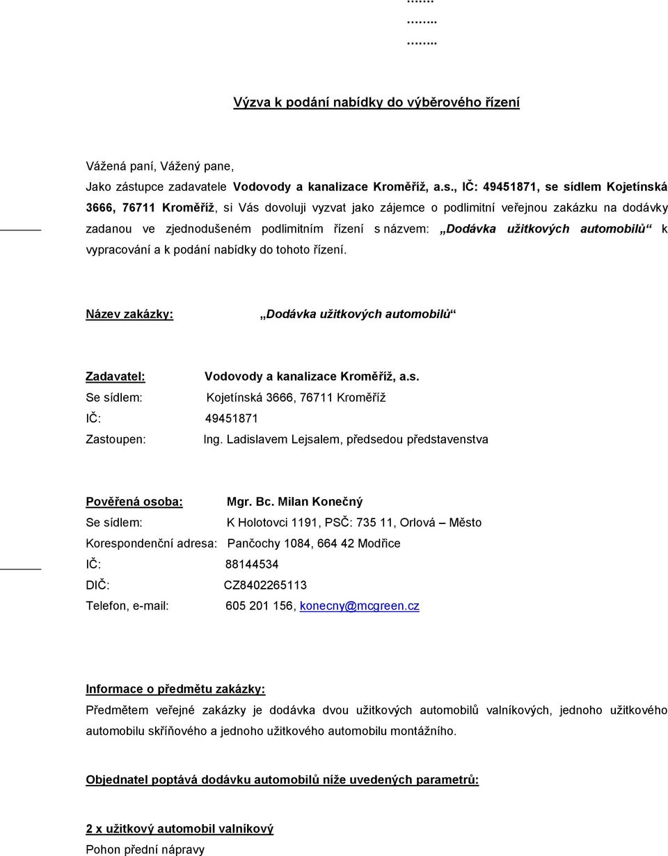 , IČ: 49451871, se sídlem Kojetínská 3666, 76711 Kroměříž, si Vás dovoluji vyzvat jako zájemce o podlimitní veřejnou zakázku na dodávky zadanou ve zjednodušeném podlimitním řízení s názvem: Dodávka