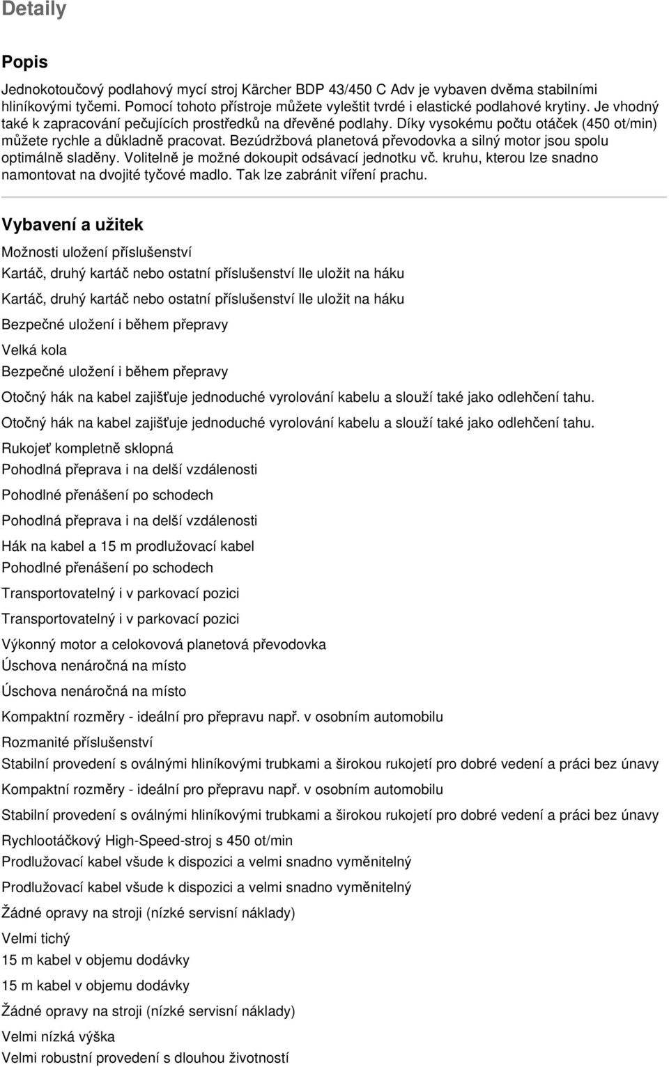 Bezúdržbová planetová převodovka a silný motor jsou spolu optimálně sladěny. Volitelně je možné dokoupit odsávací jednotku vč. kruhu, kterou lze snadno namontovat na dvojité tyčové madlo.