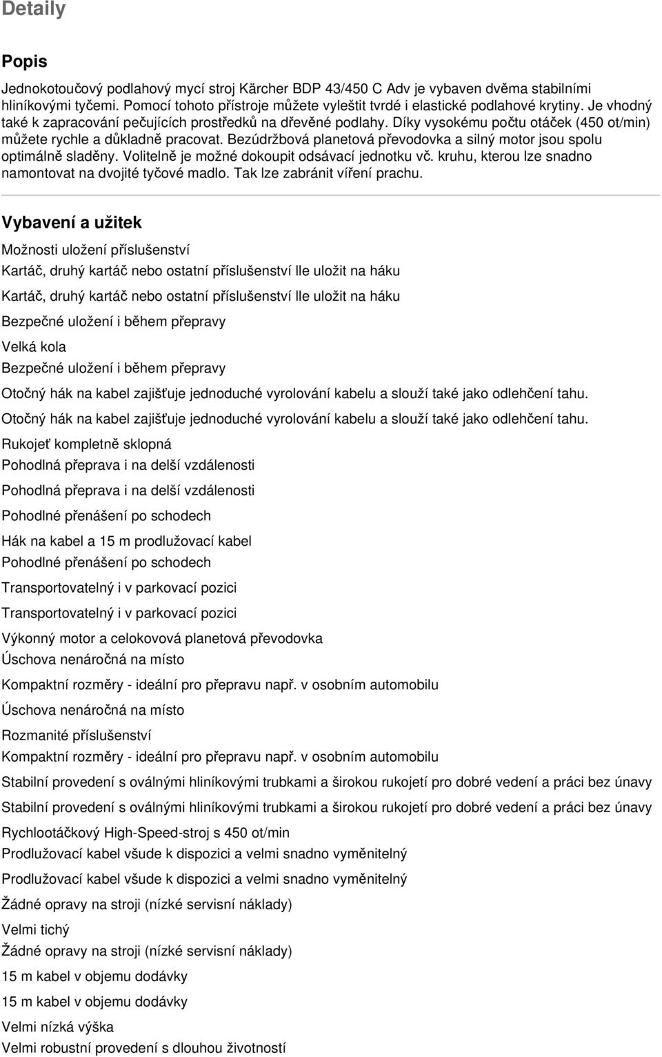 Bezúdržbová planetová převodovka a silný motor jsou spolu optimálně sladěny. Volitelně je možné dokoupit odsávací jednotku vč. kruhu, kterou lze snadno namontovat na dvojité tyčové madlo.