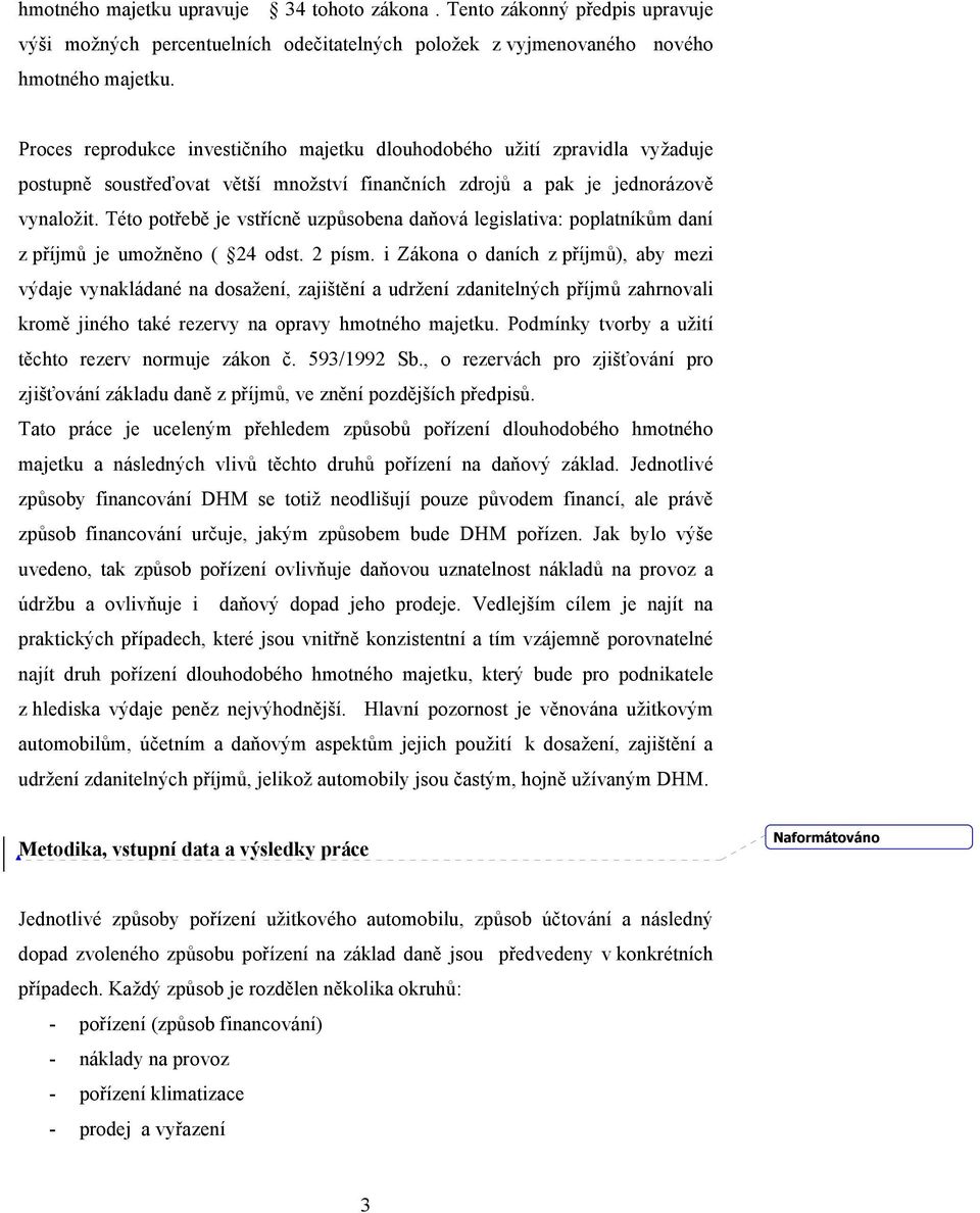 Této potřebě je vstřícně uzpůsobena daňová legislativa: poplatníkům daní z příjmů je umožněno ( 24 odst. 2 písm.