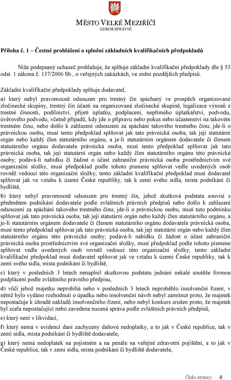 Základní kvalifikační předpoklady splňuje dodavatel, a) který nebyl pravomocně odsouzen pro trestný čin spáchaný ve prospěch organizované zločinecké skupiny, trestný čin účasti na organizované