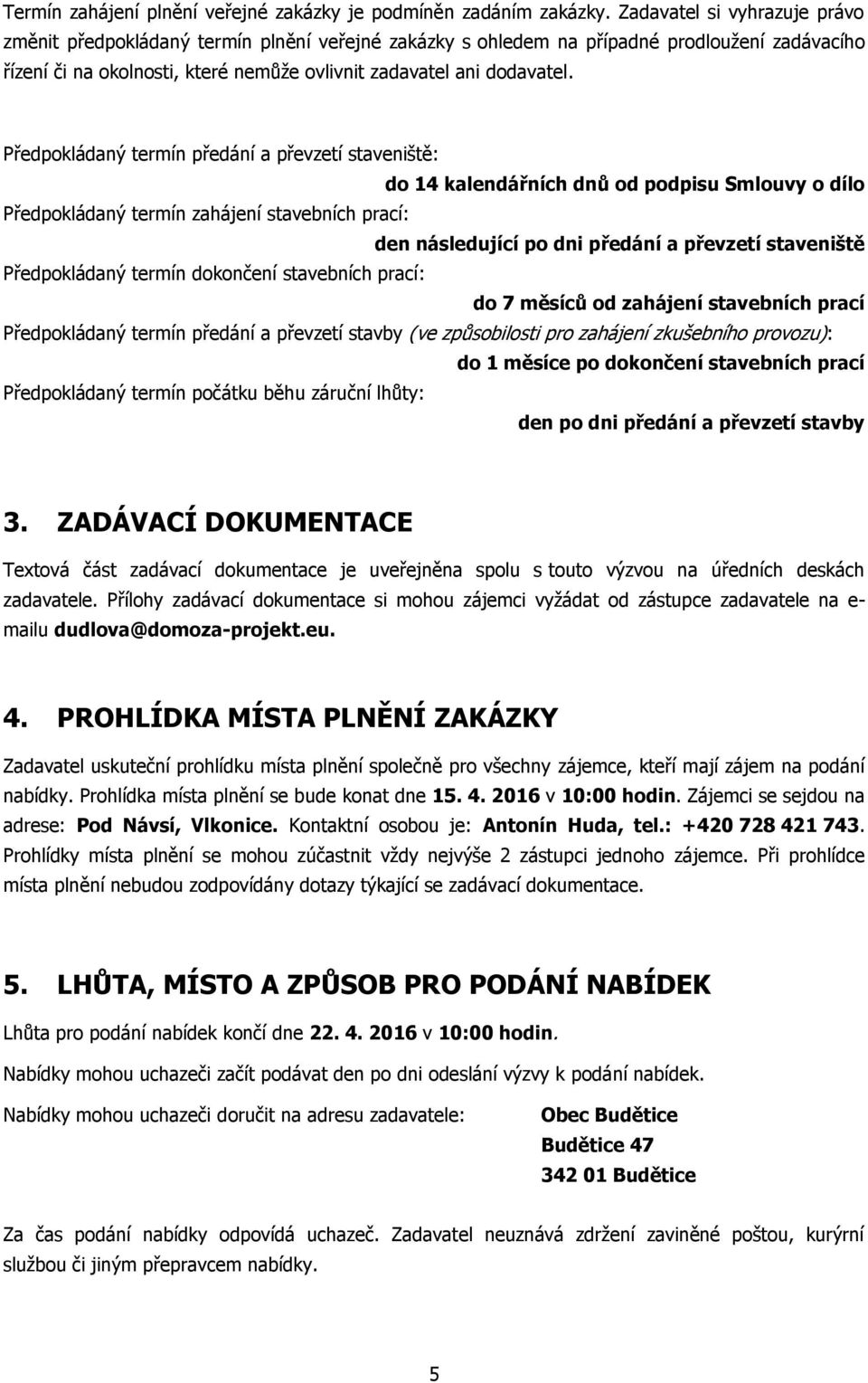 Předpokládaný termín předání a převzetí staveniště: do 14 kalendářních dnů od podpisu Smlouvy o dílo Předpokládaný termín zahájení stavebních prací: den následující po dni předání a převzetí