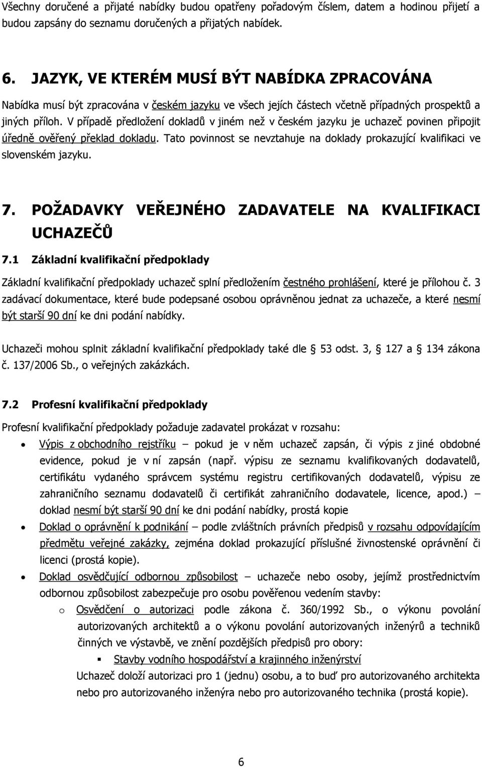 V případě předložení dokladů v jiném než v českém jazyku je uchazeč povinen připojit úředně ověřený překlad dokladu.