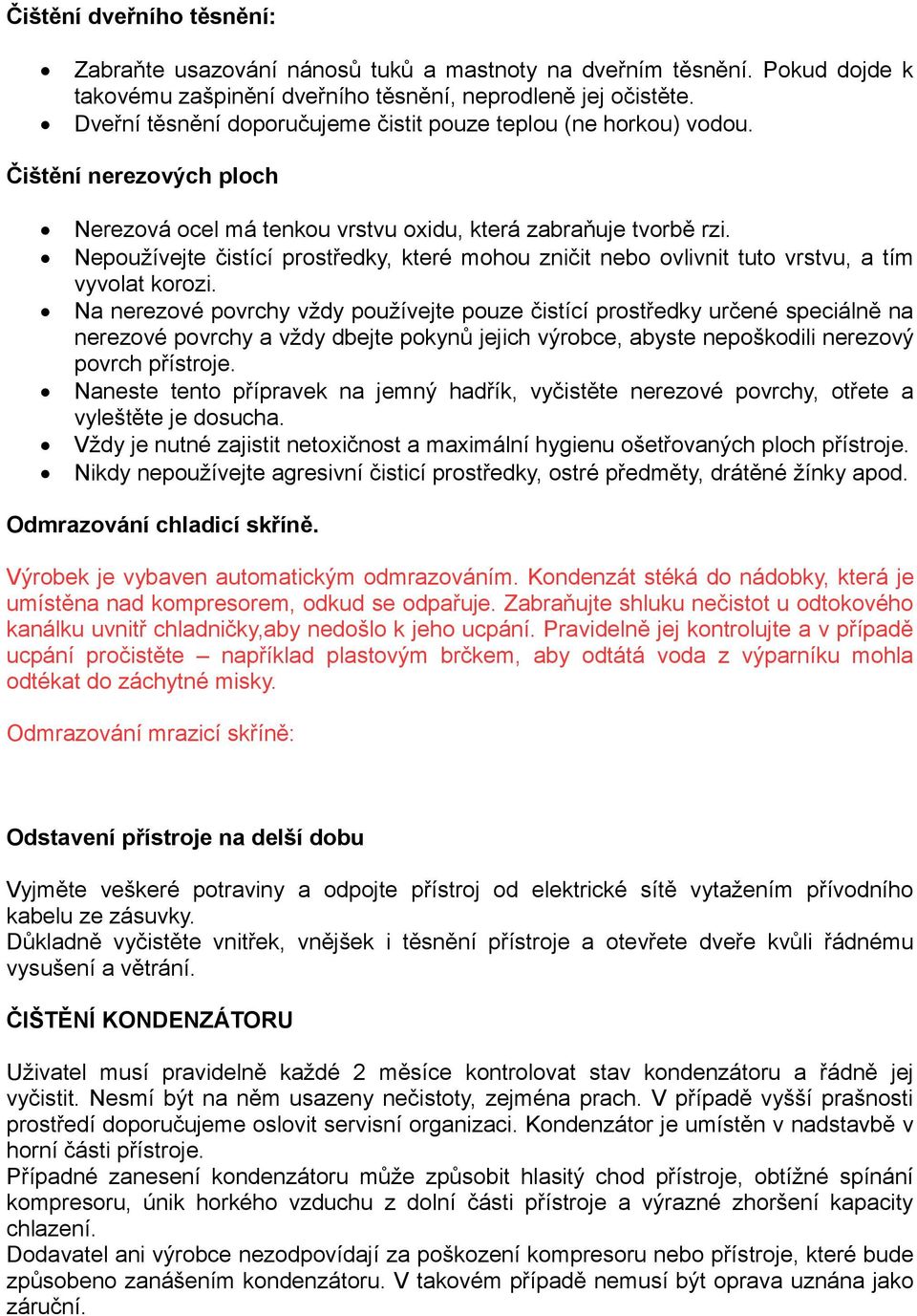 Nepoužívejte čistící prostředky, které mohou zničit nebo ovlivnit tuto vrstvu, a tím vyvolat korozi.