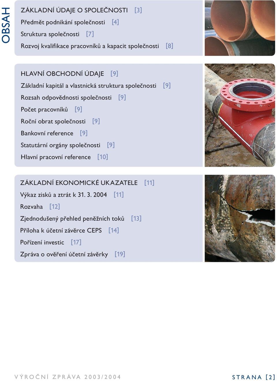 Bankovní reference [9] Statutární orgány společnosti [9] Hlavní pracovní reference [10] Základní ekonomické ukazatele [11] Výkaz zisků a ztrát k 31