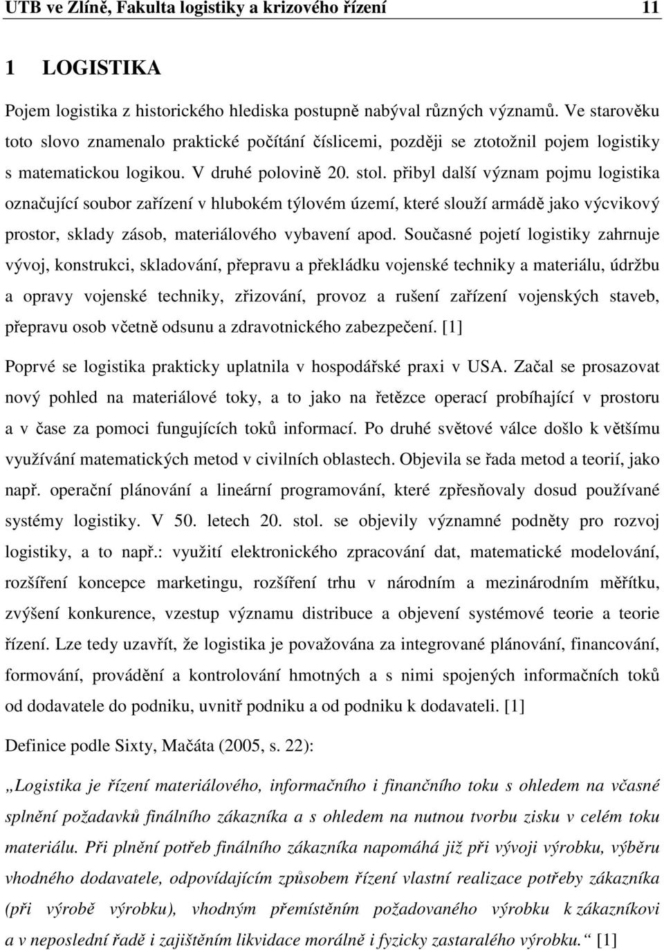 přibyl další význam pojmu logistika označující soubor zařízení v hlubokém týlovém území, které slouží armádě jako výcvikový prostor, sklady zásob, materiálového vybavení apod.