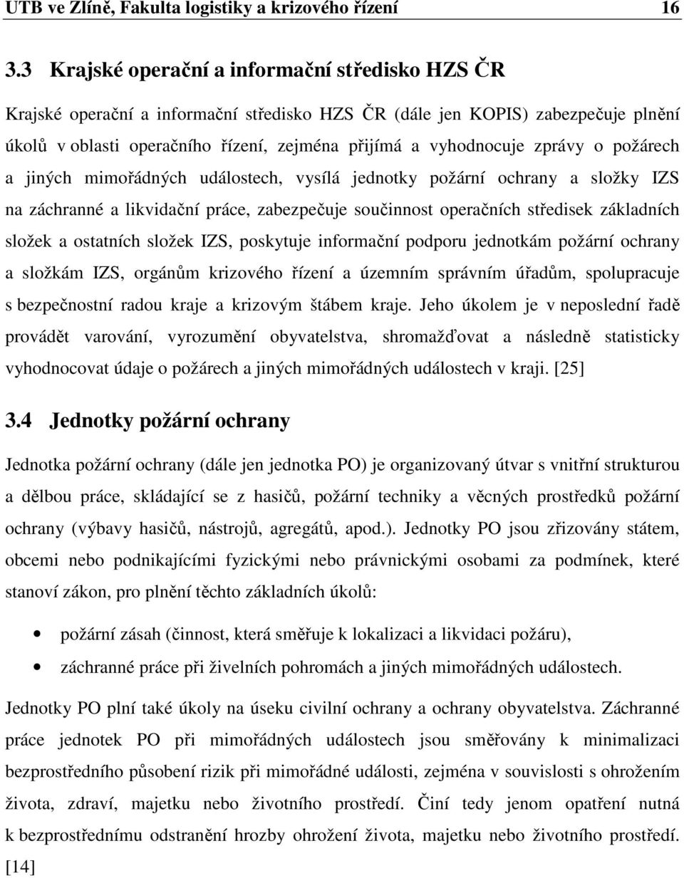 zprávy o požárech a jiných mimořádných událostech, vysílá jednotky požární ochrany a složky IZS na záchranné a likvidační práce, zabezpečuje součinnost operačních středisek základních složek a