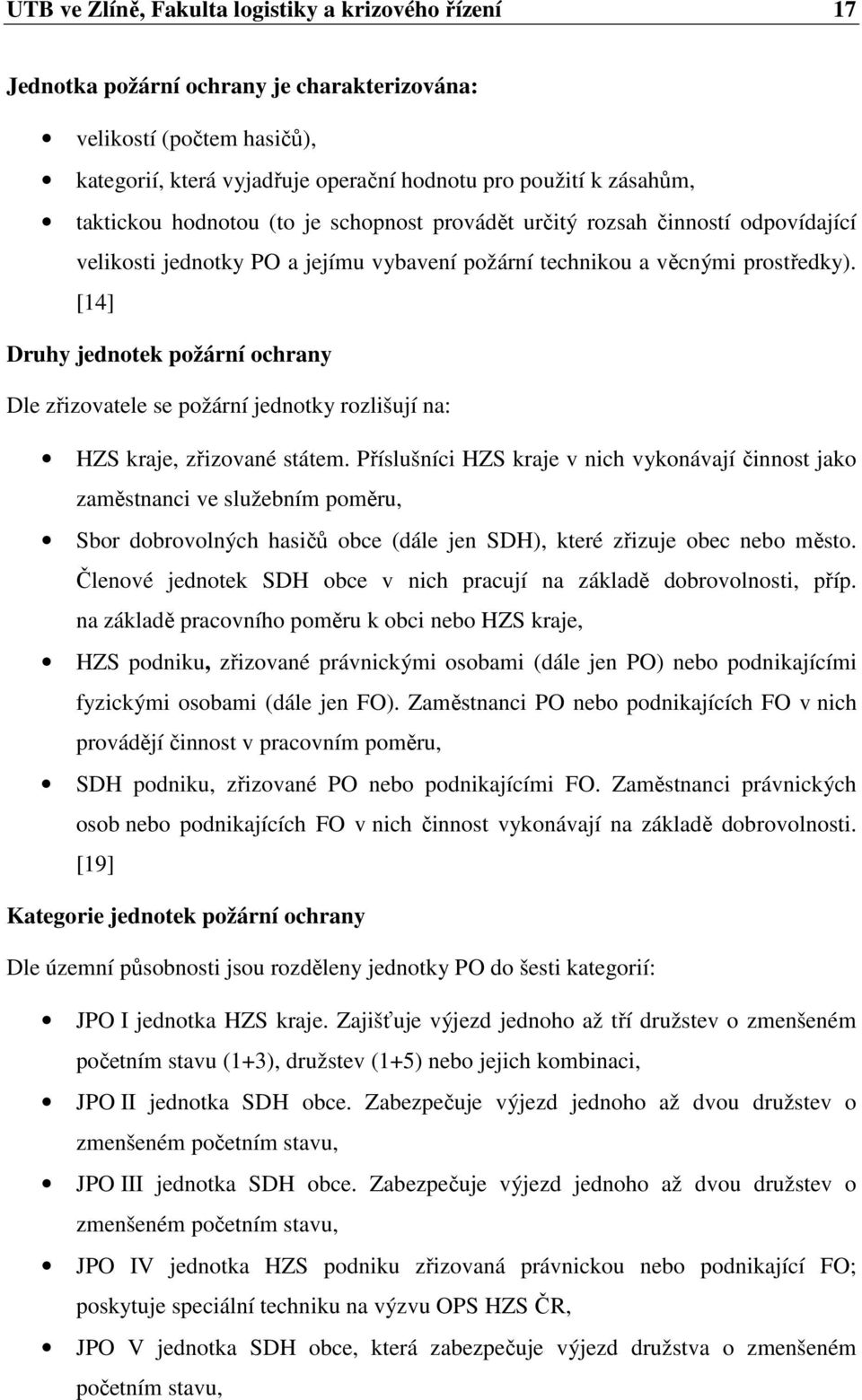 [14] Druhy jednotek požární ochrany Dle zřizovatele se požární jednotky rozlišují na: HZS kraje, zřizované státem.