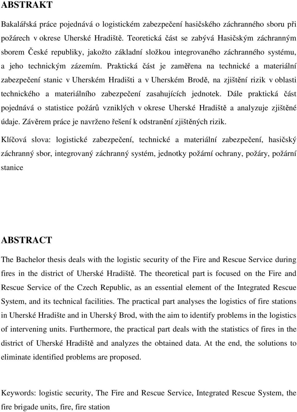 Praktická část je zaměřena na technické a materiální zabezpečení stanic v Uherském Hradišti a v Uherském Brodě, na zjištění rizik v oblasti technického a materiálního zabezpečení zasahujících