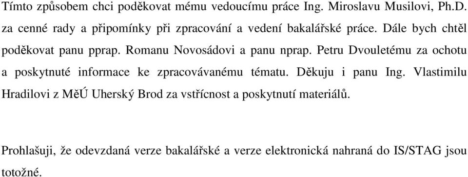 Romanu Novosádovi a panu nprap. Petru Dvouletému za ochotu a poskytnuté informace ke zpracovávanému tématu.