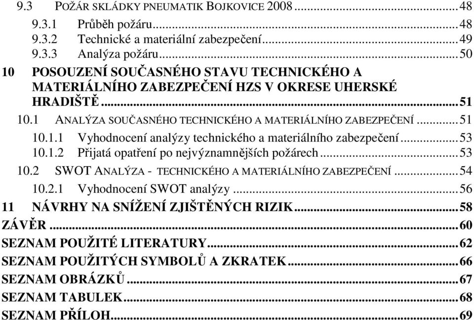 .. 53 10.1.2 Přijatá opatření po nejvýznamnějších požárech... 53 10.2 SWOT ANALÝZA - TECHNICKÉHO A MATERIÁLNÍHO ZABEZPEČENÍ... 54 10.2.1 Vyhodnocení SWOT analýzy.