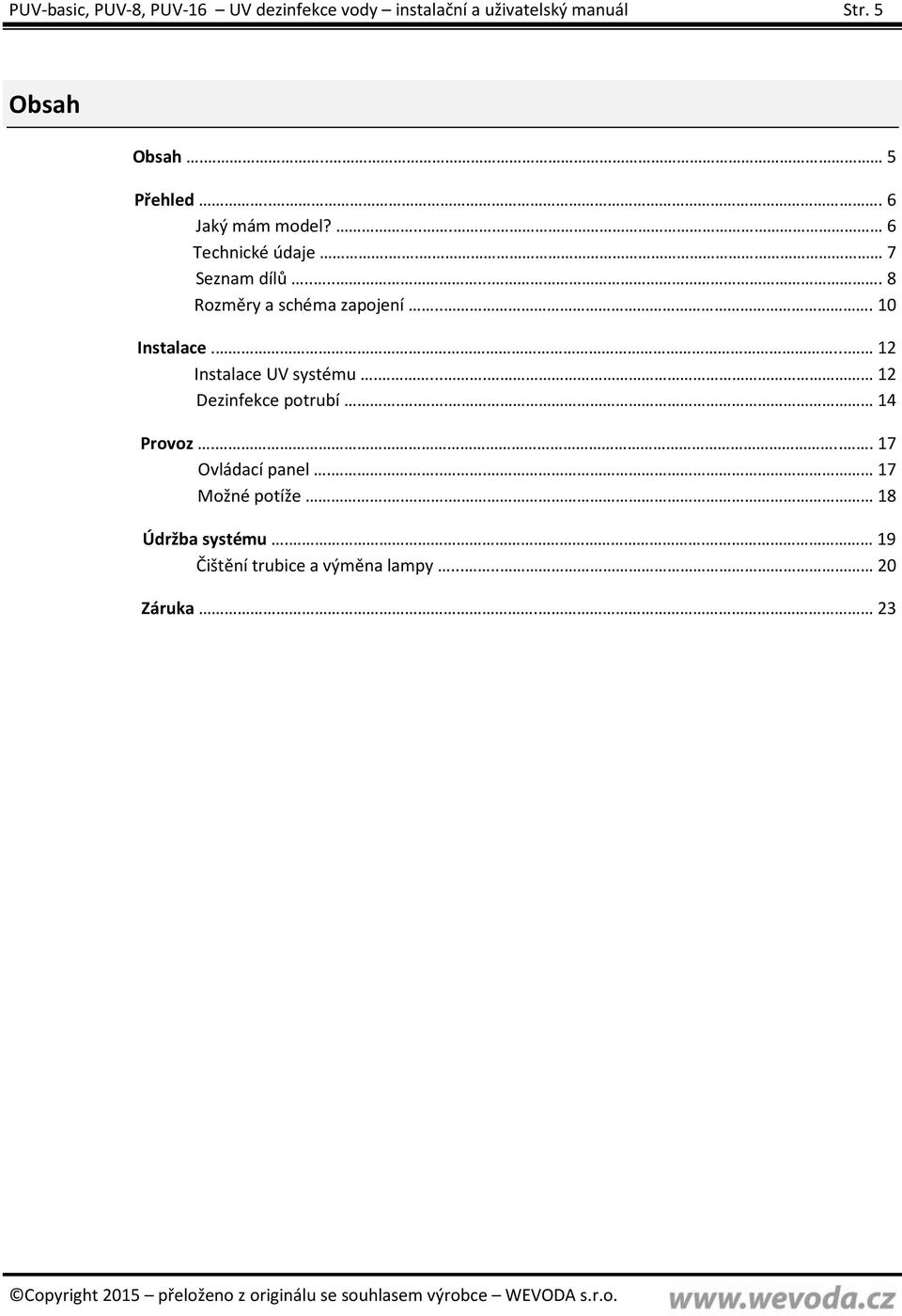 .. 10 Instalace.... 12 Instalace UV systému..... 12 Dezinfekce potrubí... 14 Provoz.