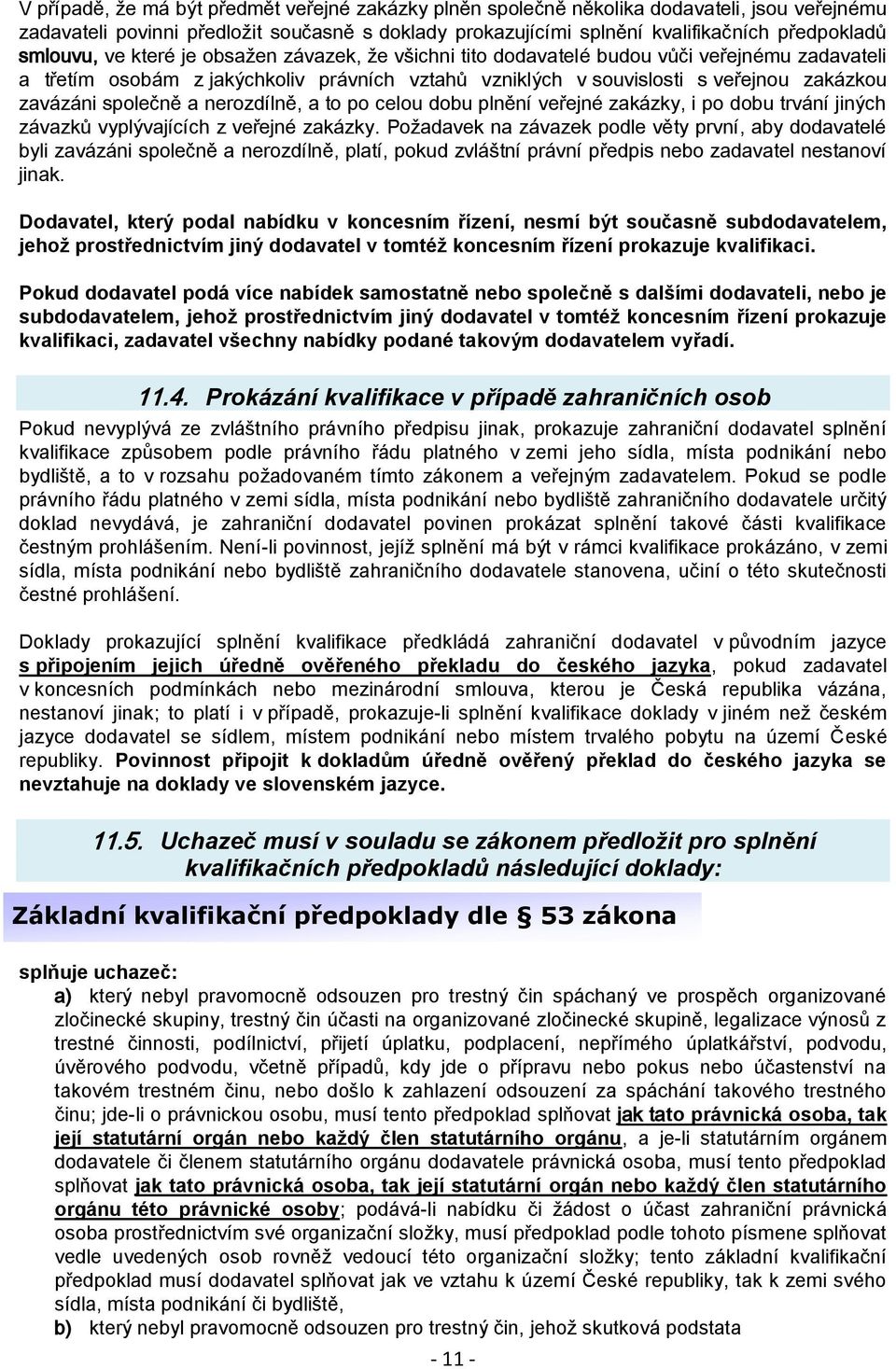 společně a nerozdílně, a to po celou dobu plnění veřejné zakázky, i po dobu trvání jiných závazků vyplývajících z veřejné zakázky.