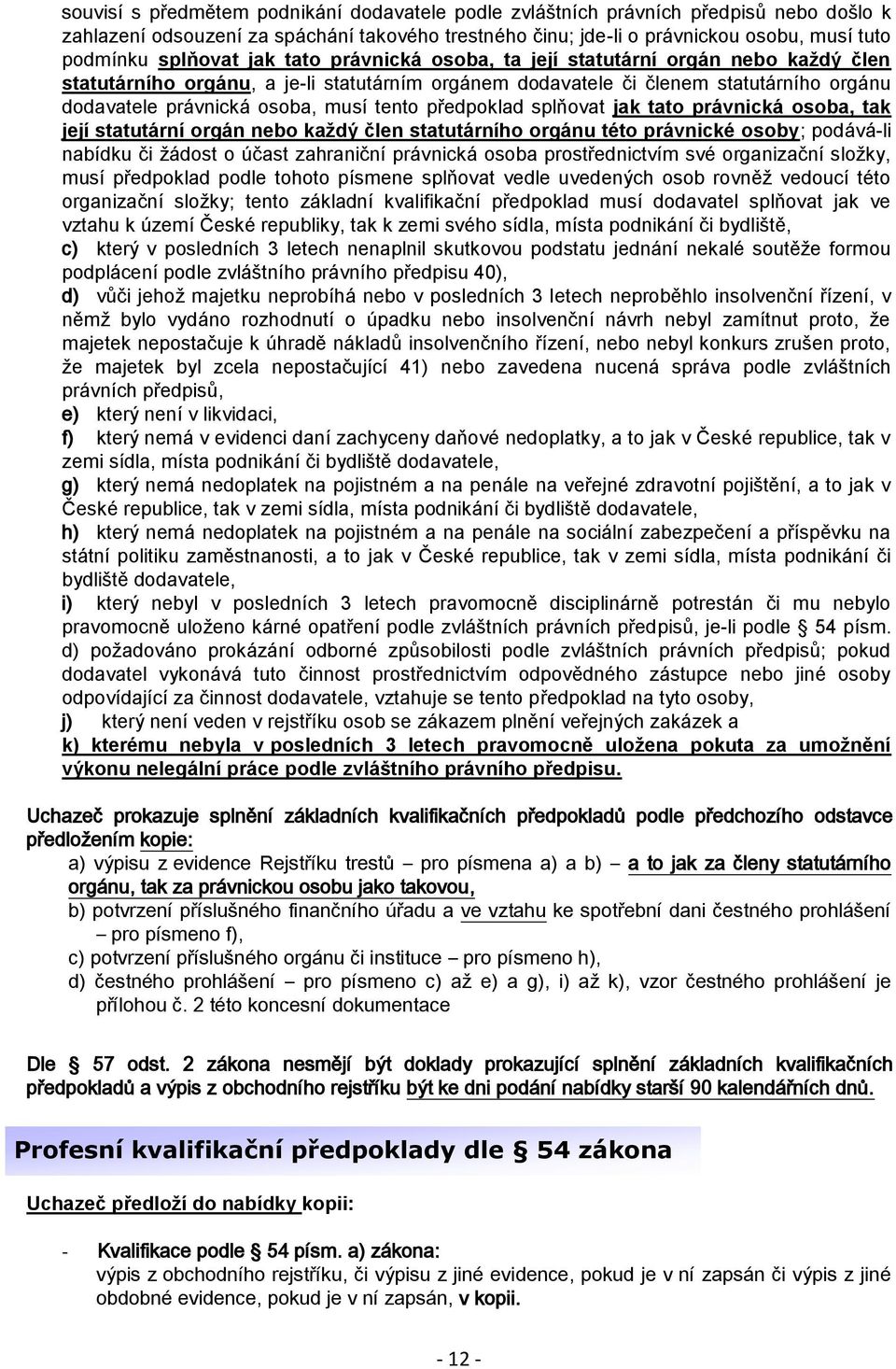 tento předpoklad splňovat jak tato právnická osoba, tak její statutární orgán nebo každý člen statutárního orgánu této právnické osoby; podává-li nabídku či žádost o účast zahraniční právnická osoba